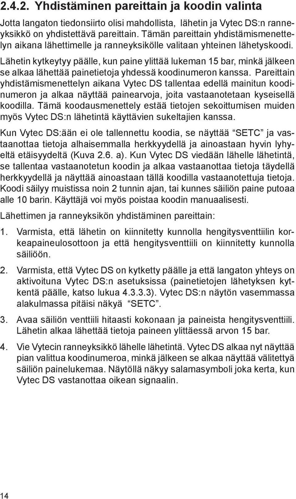 Lähetin kytkeytyy päälle, kun paine ylittää lukeman 15 bar, minkä jälkeen se alkaa lähettää painetietoja yhdessä koodinumeron kanssa.