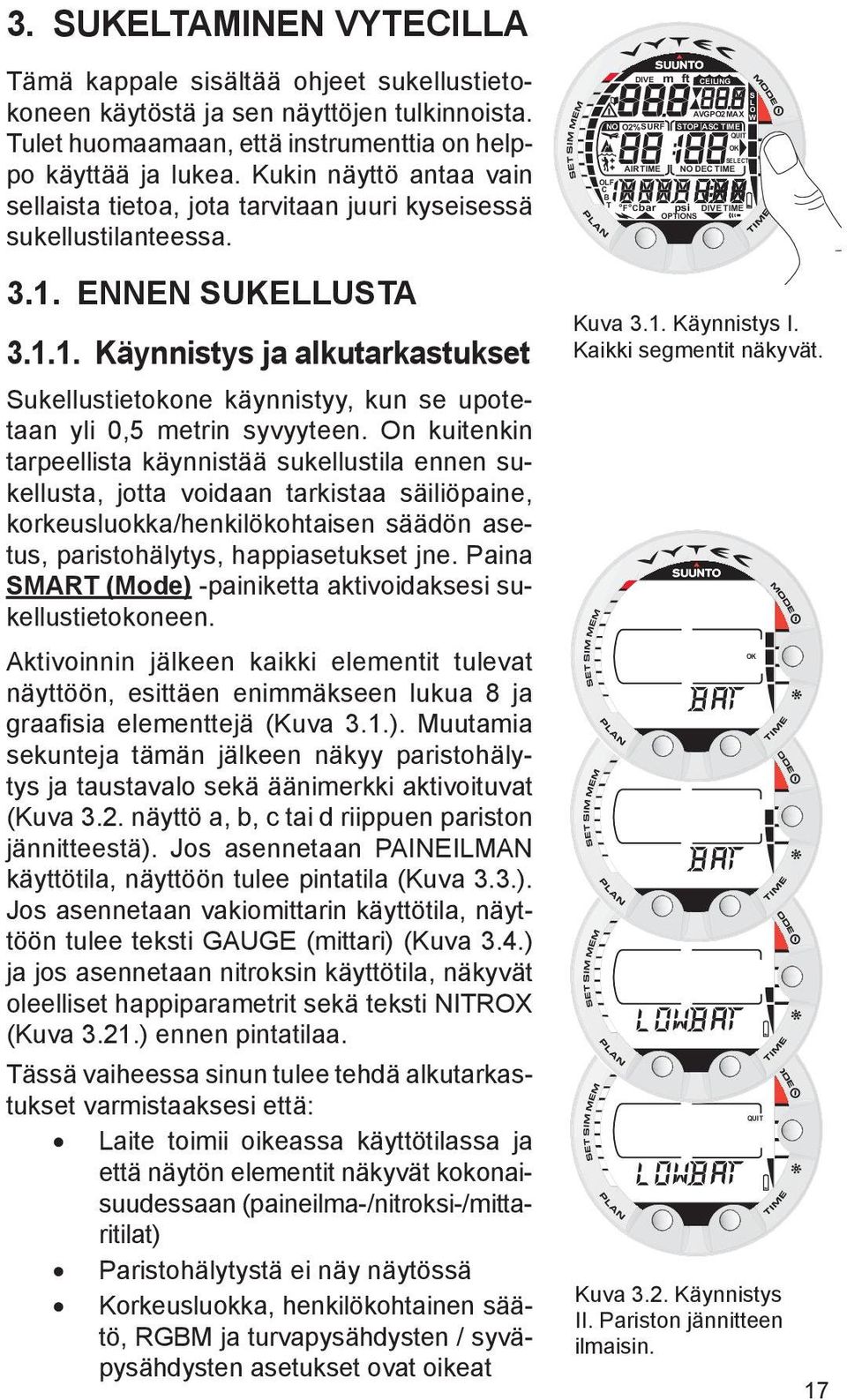 ENNEN SUKELLUSTA 3.1.1. Käynnistys ja alkutarkastukset Sukellustietokone käynnistyy, kun se upotetaan yli 0,5 metrin syvyyteen.