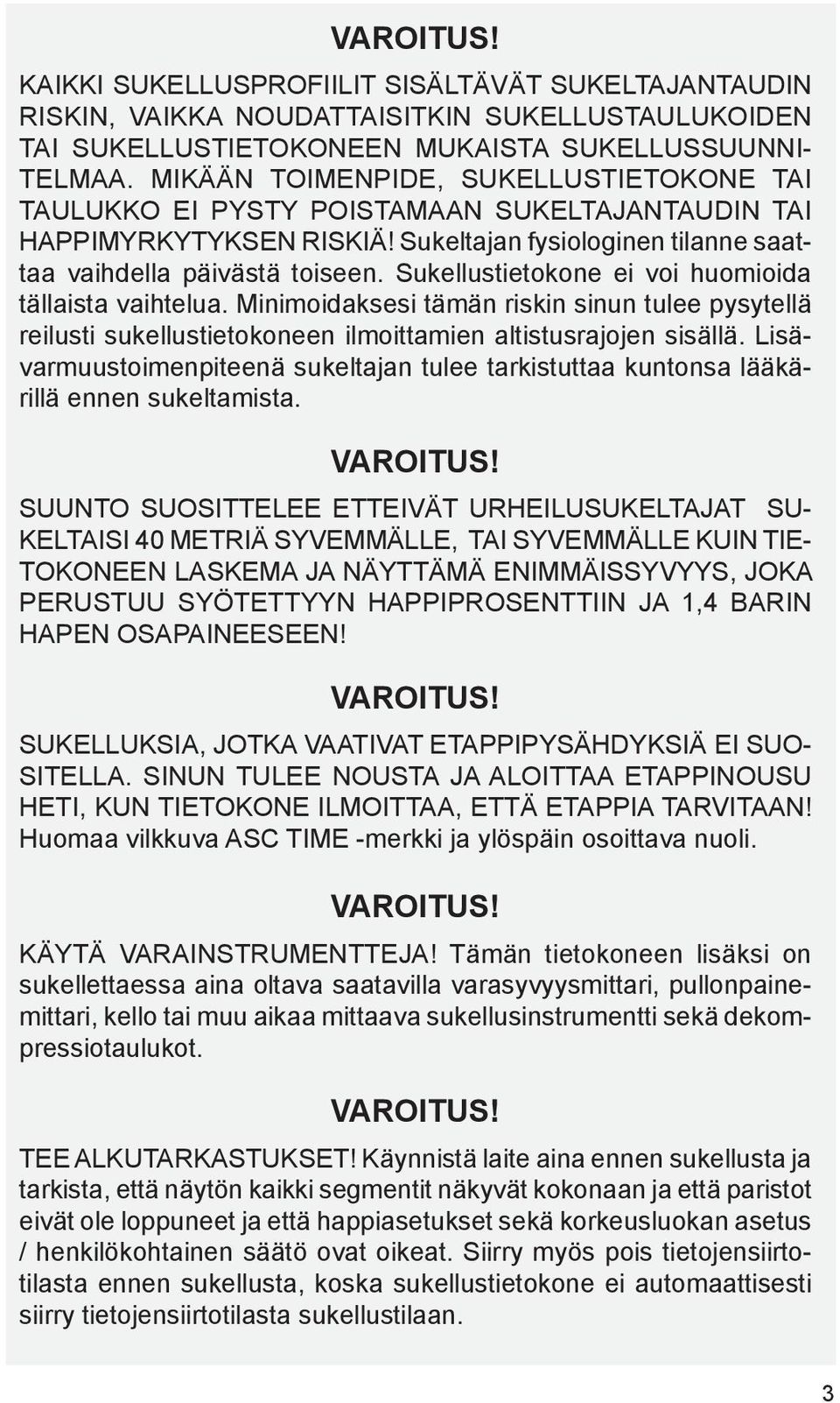 Sukellustietokone ei voi huomioida tällaista vaihtelua. Minimoidaksesi tämän riskin sinun tulee pysytellä reilusti sukellustietokoneen ilmoittamien altistusrajojen sisällä.