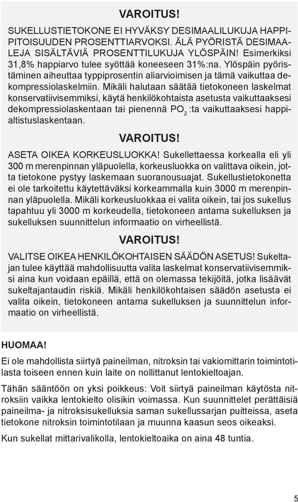 Mikäli halutaan säätää tietokoneen laskelmat konservatiivisemmiksi, käytä henkilökohtaista asetusta vaikuttaaksesi dekompressiolaskentaan tai pienennä PO 2 :ta vaikuttaaksesi happialtistuslaskentaan.