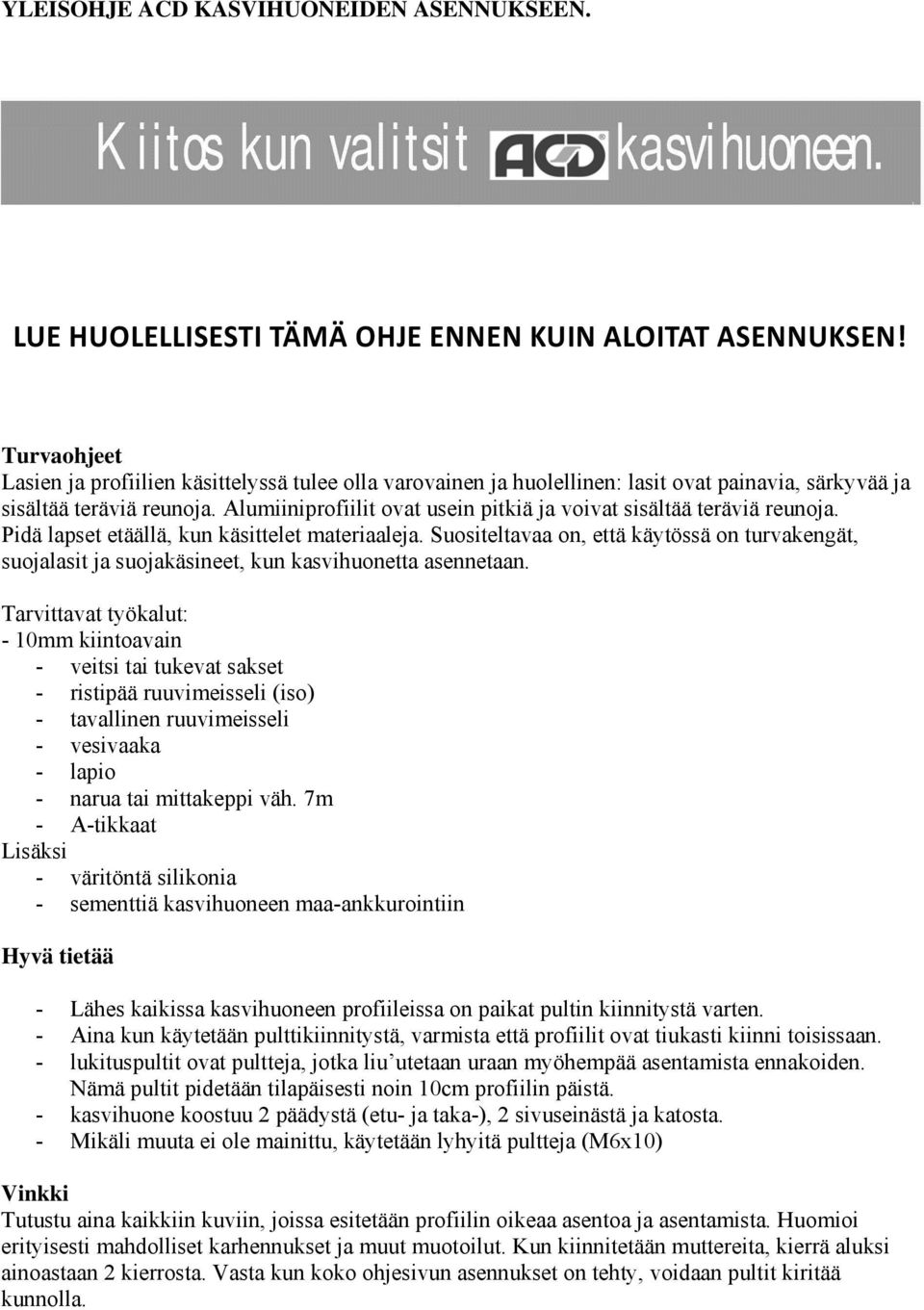 Alumiiniprofiilit ovat usein pitkiä ja voivat sisältää teräviä reunoja. Pidä lapset etäällä, kun käsittelet materiaaleja.