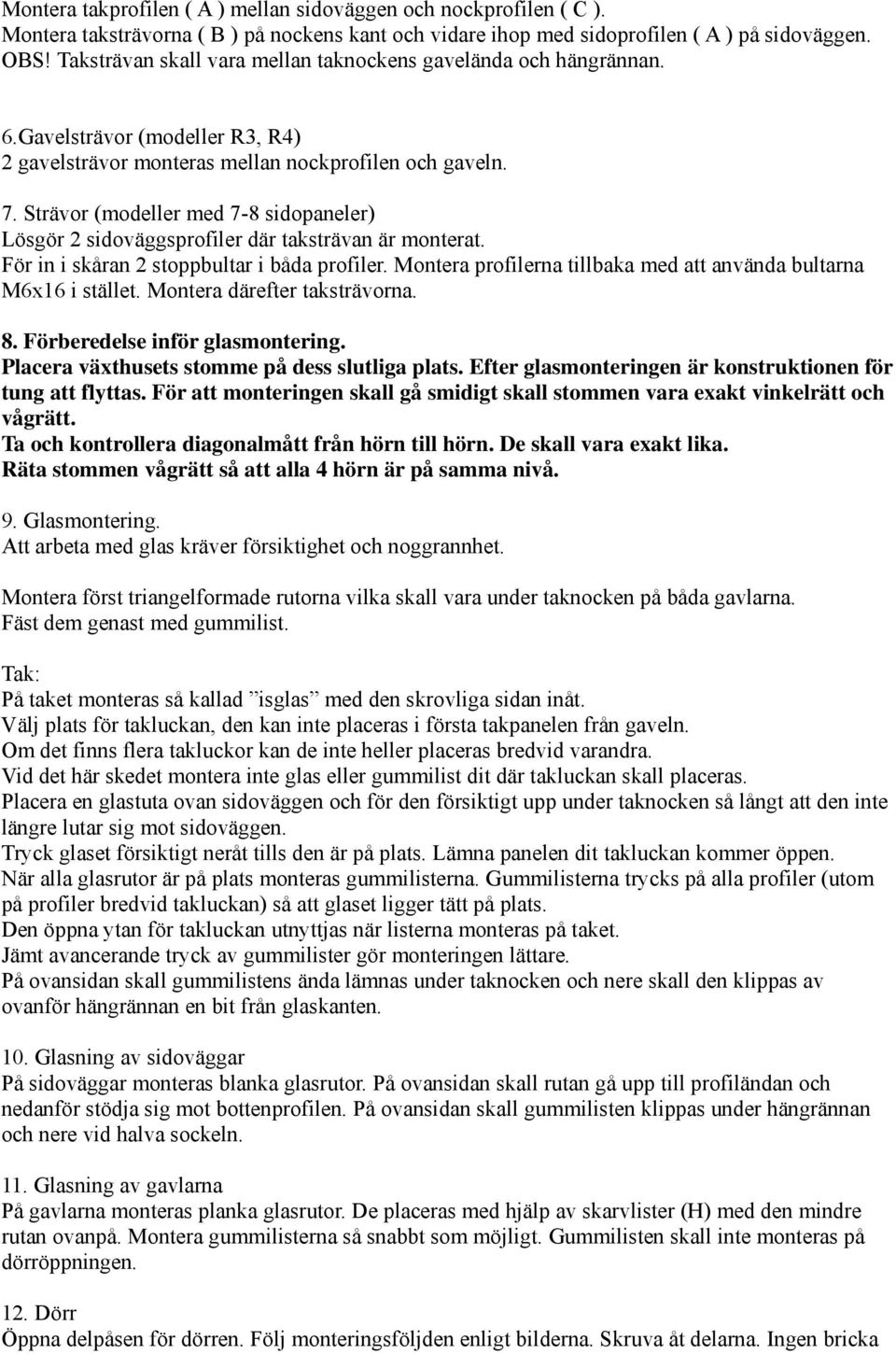 Strävor (modeller med 7-8 sidopaneler) Lösgör 2 sidoväggsprofiler där taksträvan är monterat. För in i skåran 2 stoppbultar i båda profiler.