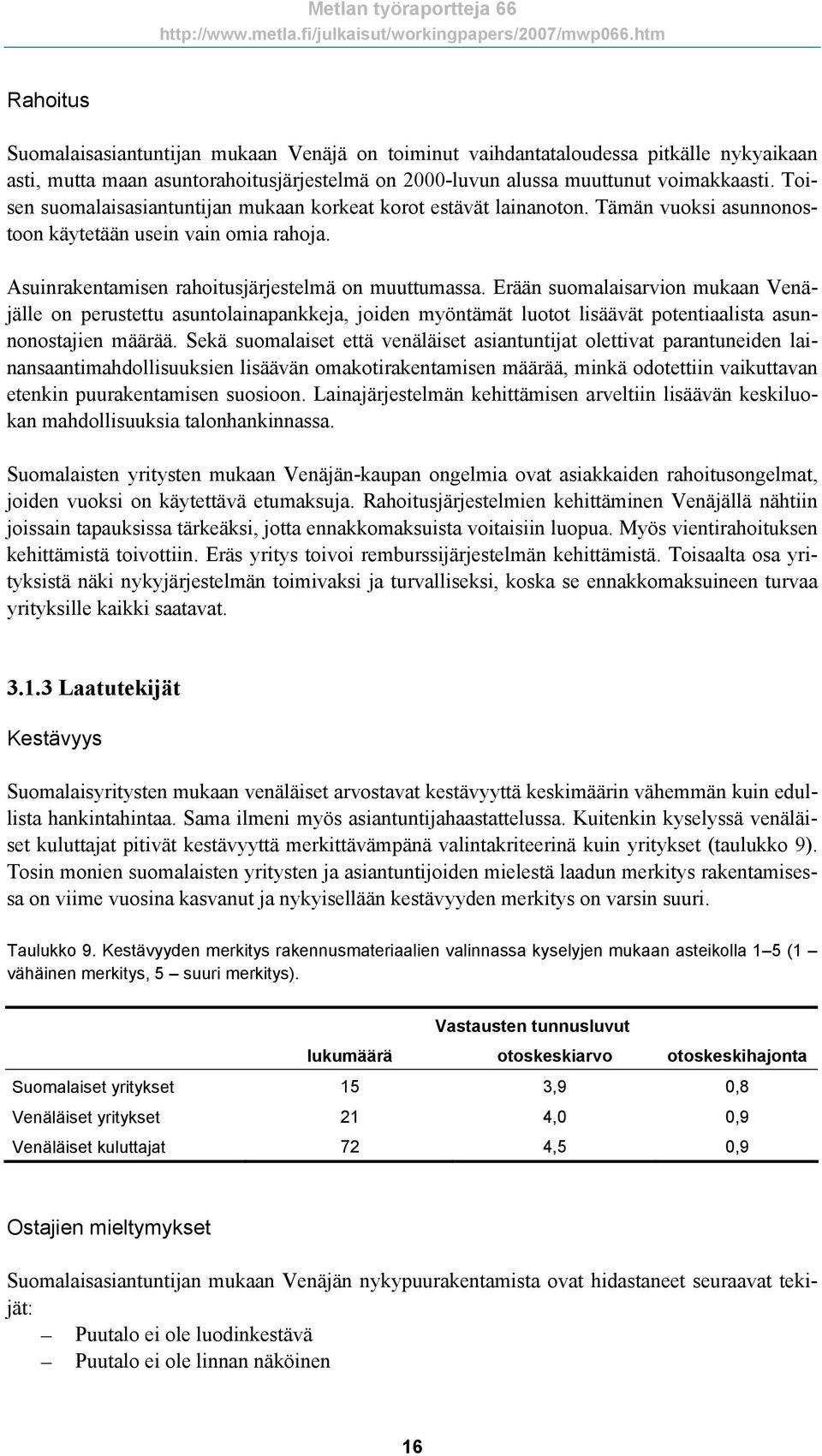 Erään suomalaisarvion mukaan Venäjälle on perustettu asuntolainapankkeja, joiden myöntämät luotot lisäävät potentiaalista asunnonostajien määrää.