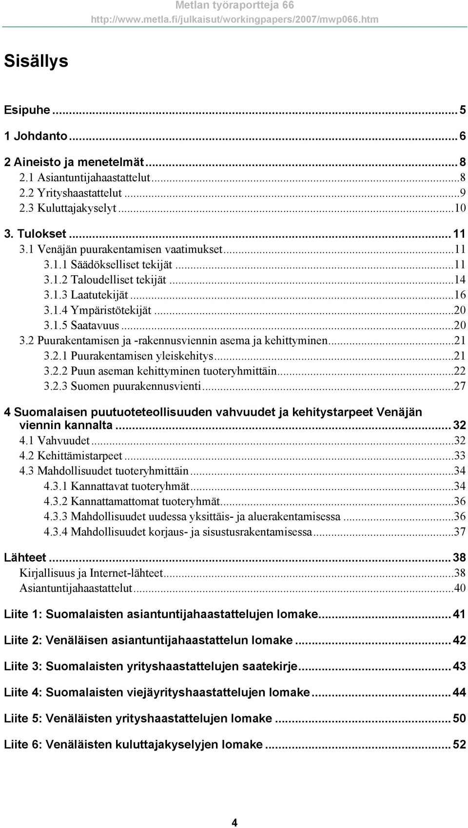 1.5 Saatavuus...20 3.2 Puurakentamisen ja -rakennusviennin asema ja kehittyminen...21 3.2.1 Puurakentamisen yleiskehitys...21 3.2.2 Puun aseman kehittyminen tuoteryhmittäin...22 3.2.3 Suomen puurakennusvienti.