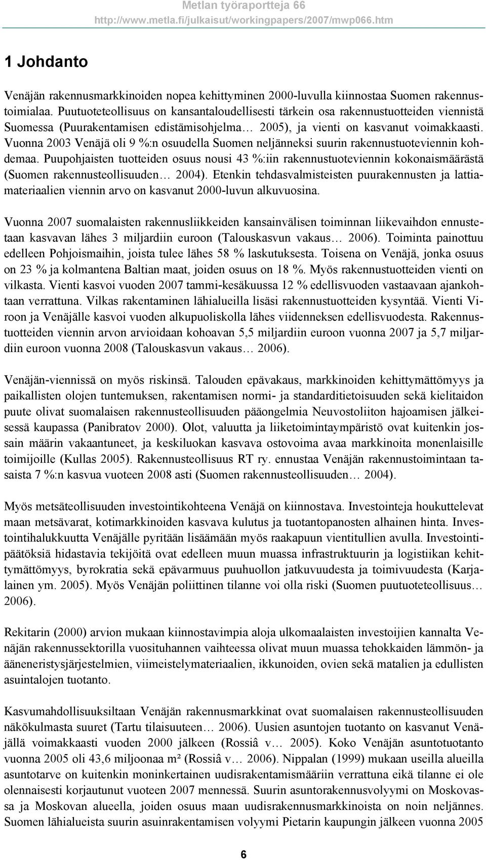 Vuonna 2003 Venäjä oli 9 %:n osuudella Suomen neljänneksi suurin rakennustuoteviennin kohdemaa.