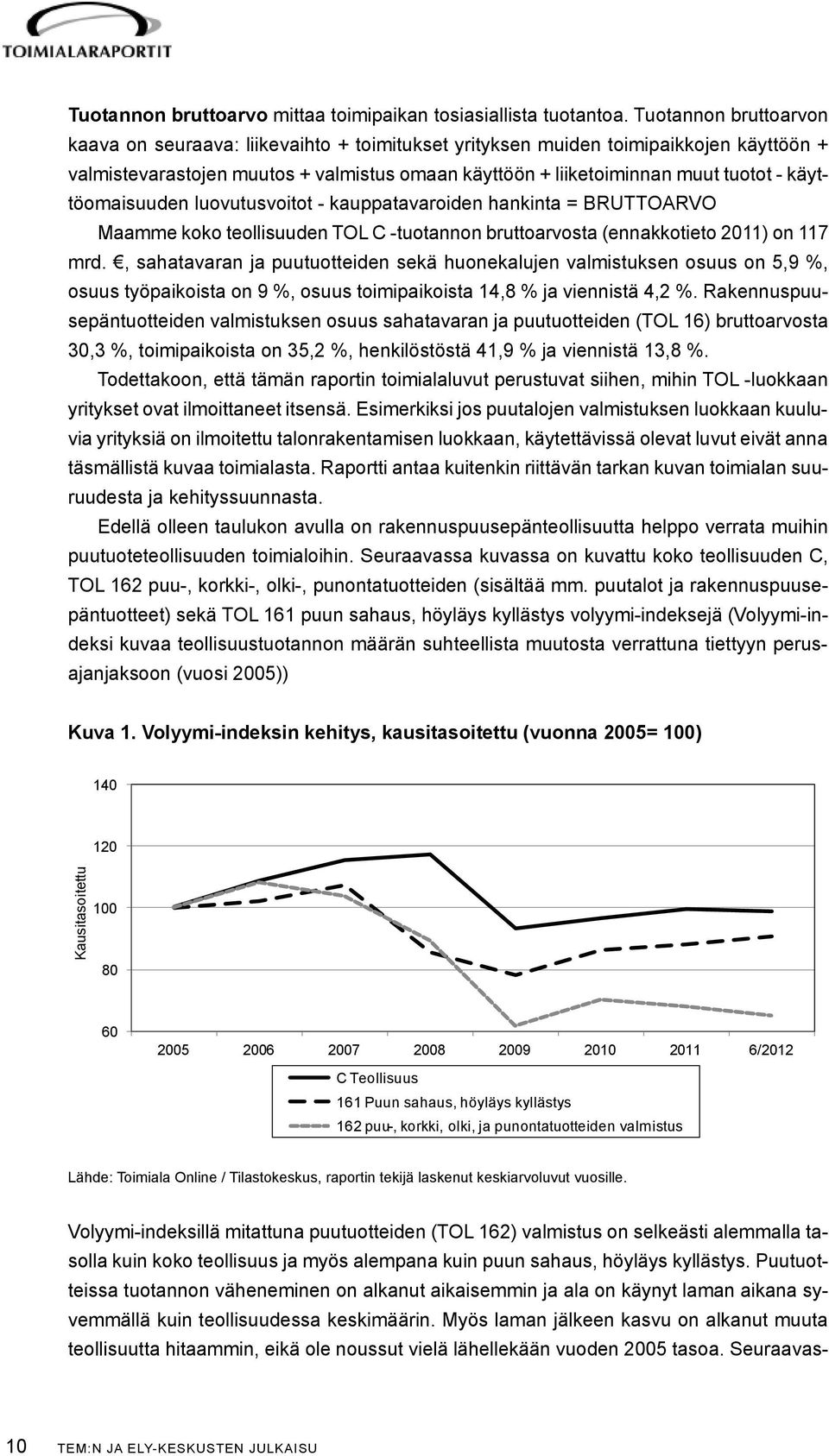 käyttöomaisuuden luovutusvoitot - kauppatavaroiden hankinta = BRUTTOARVO Maamme koko teollisuuden TOL C -tuotannon bruttoarvosta (ennakkotieto 2011) on 117 mrd.