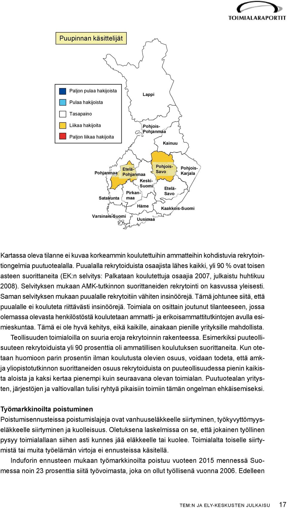 puutuotealalla. Puualalla rekrytoiduista osaajista lähes kaikki, yli 90 % ovat toisen asteen suorittaneita (EK:n selvitys: Palkataan koulutettuja osaajia 2007, julkaistu huhtikuu 2008).