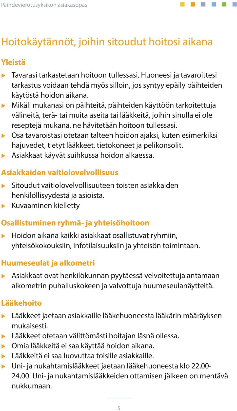 Mikäli mukanasi on päihteitä, päihteiden käyttöön tarkoitettuja välineitä, terä- tai muita aseita tai lääkkeitä, joihin sinulla ei ole reseptejä mukana, ne hävitetään hoitoon tullessasi.