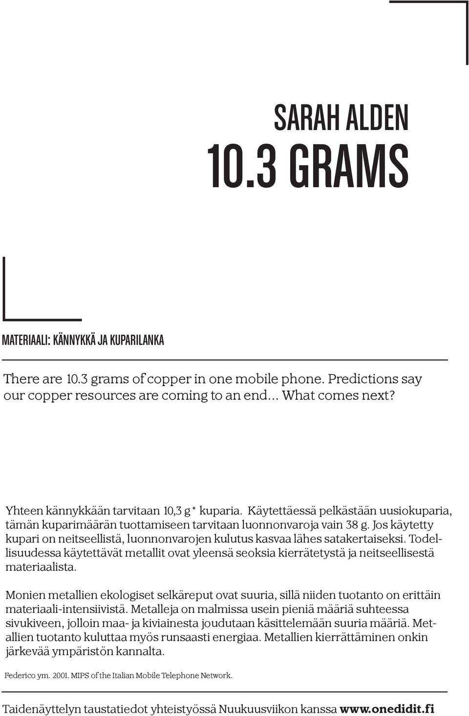 Jos käytetty kupari on neitseellistä, luonnonvarojen kulutus kasvaa lähes satakertaiseksi. Todellisuudessa käytettävät metallit ovat yleensä seoksia kierrätetystä ja neitseellisestä materiaalista.