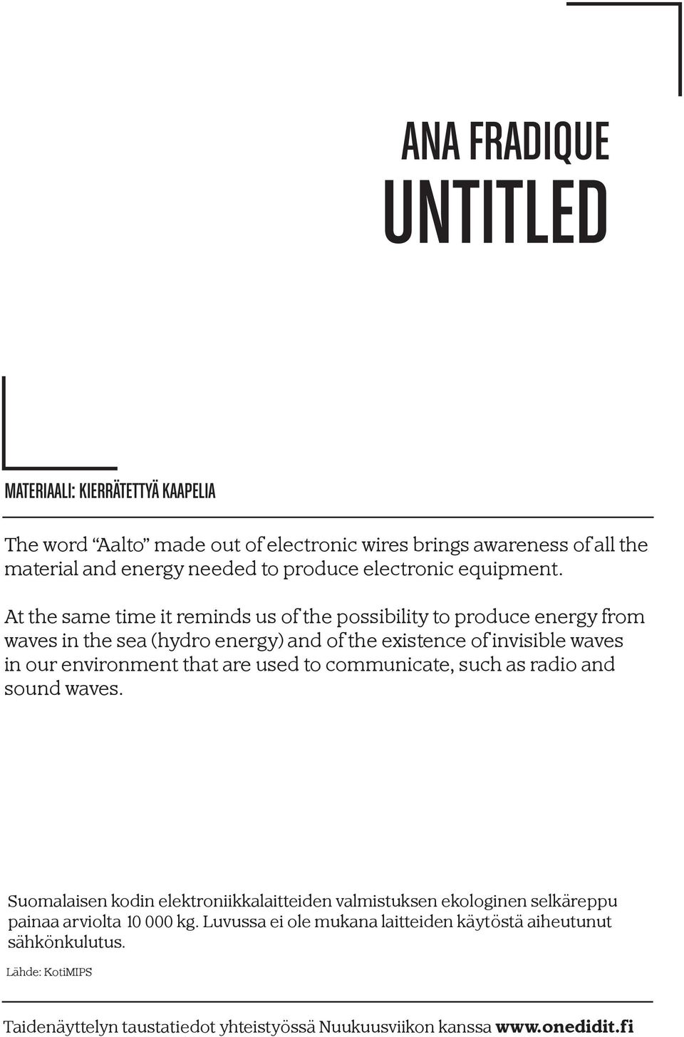 At the same time it reminds us of the possibility to produce energy from waves in the sea (hydro energy) and of the existence of invisible waves in