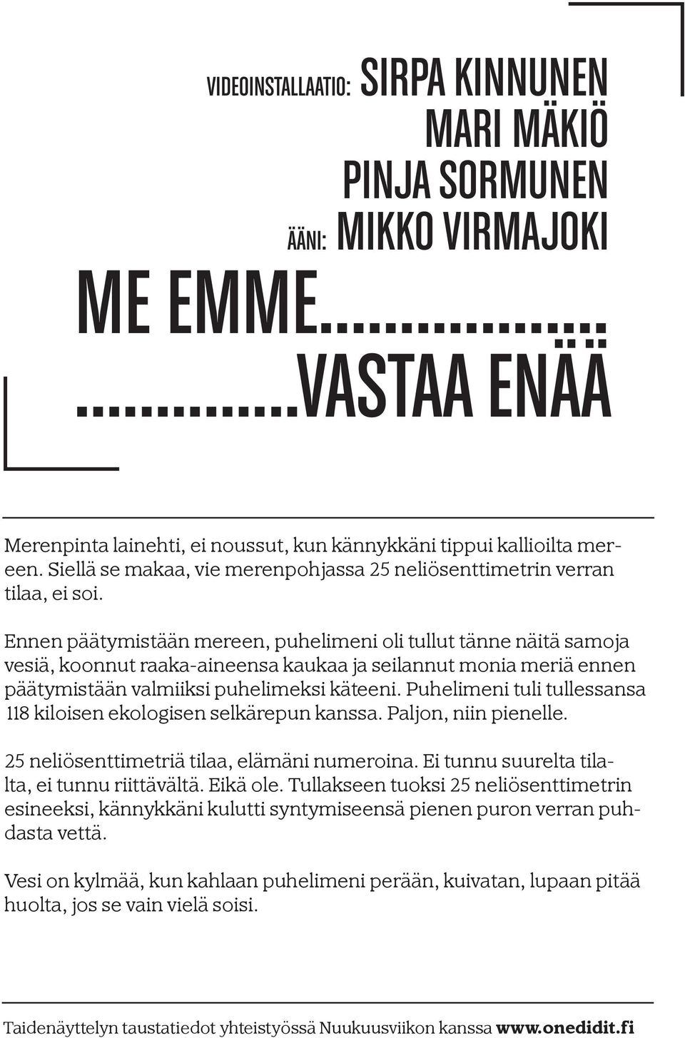Ennen päätymistään mereen, puhelimeni oli tullut tänne näitä samoja vesiä, koonnut raaka-aineensa kaukaa ja seilannut monia meriä ennen päätymistään valmiiksi puhelimeksi käteeni.