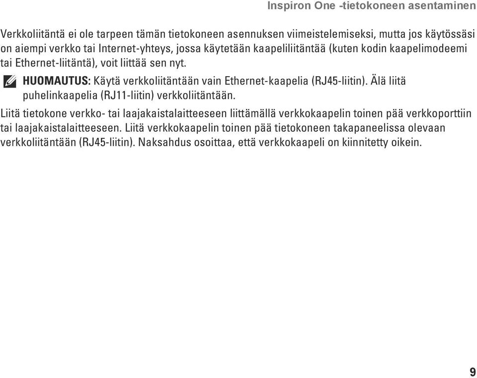 HUOMAUTUS: Käytä verkkoliitäntään vain Ethernet-kaapelia (RJ45-liitin). Älä liitä puhelinkaapelia (RJ11-liitin) verkkoliitäntään.