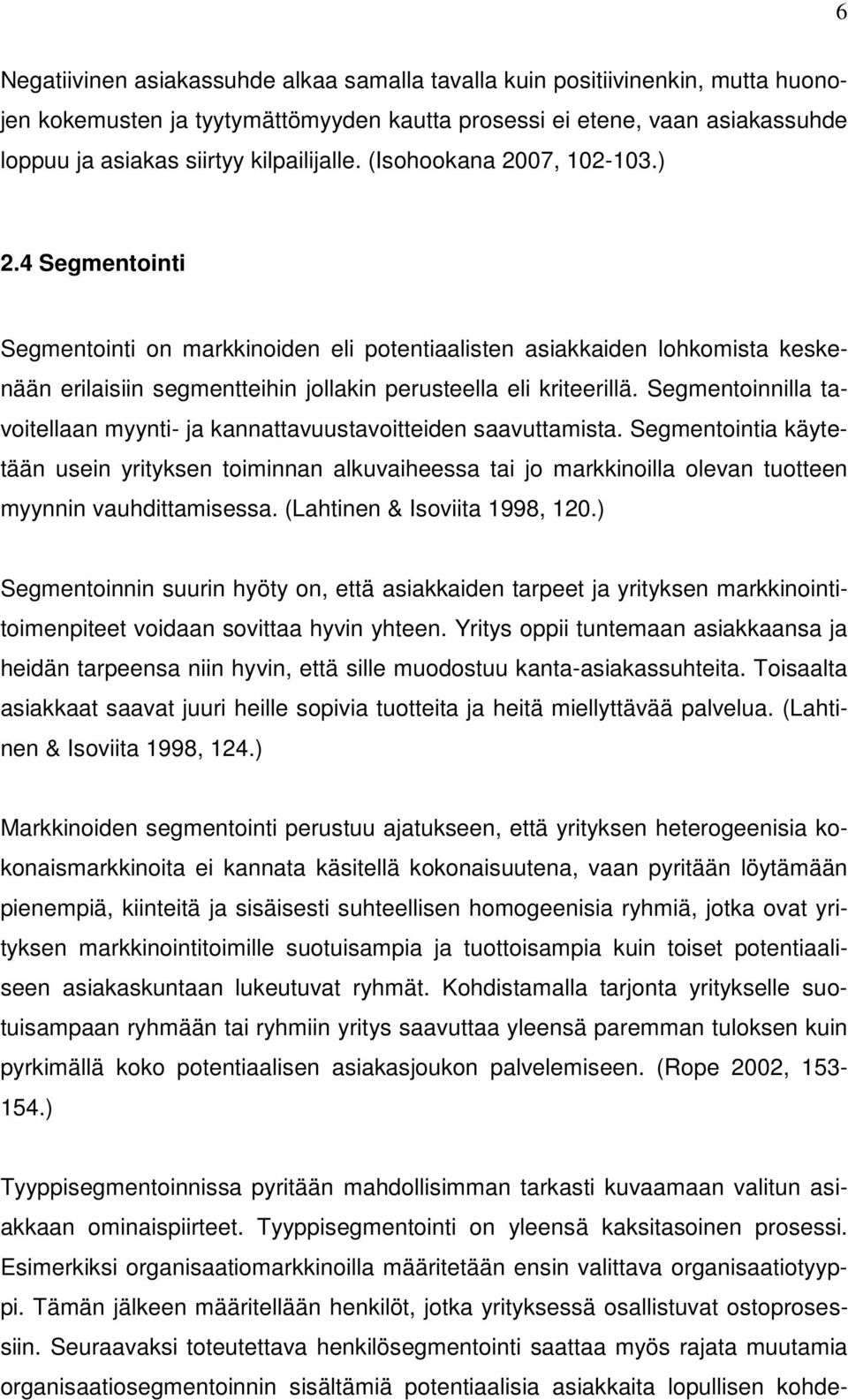 4 Segmentointi Segmentointi on markkinoiden eli potentiaalisten asiakkaiden lohkomista keskenään erilaisiin segmentteihin jollakin perusteella eli kriteerillä.