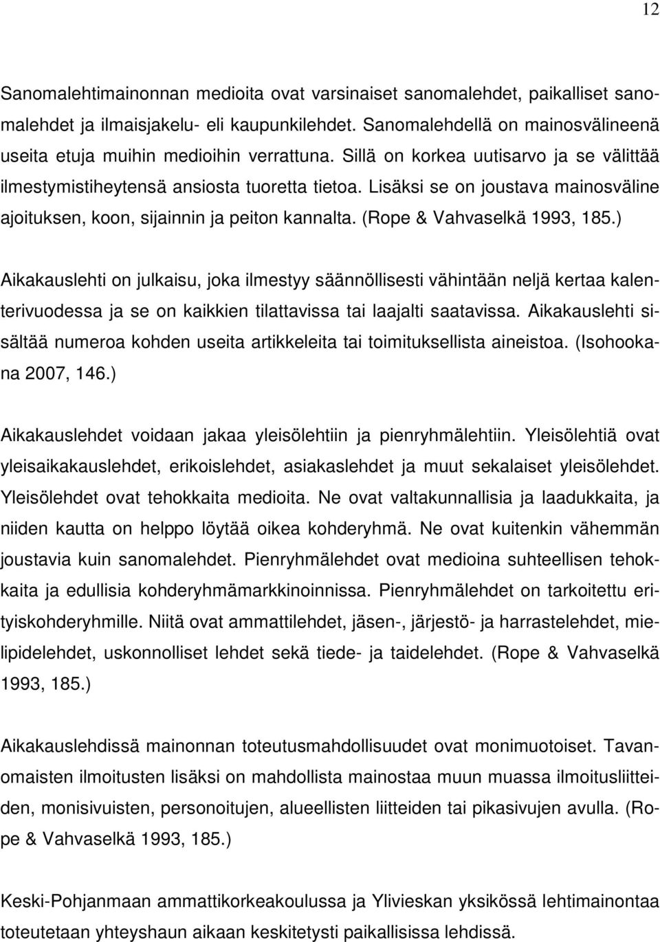 Lisäksi se on joustava mainosväline ajoituksen, koon, sijainnin ja peiton kannalta. (Rope & Vahvaselkä 1993, 185.