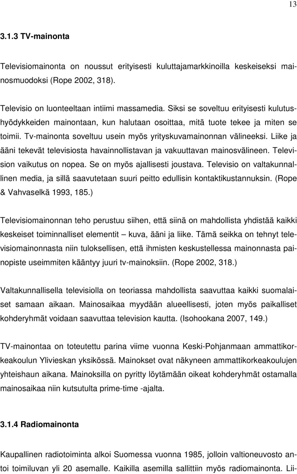 Liike ja ääni tekevät televisiosta havainnollistavan ja vakuuttavan mainosvälineen. Television vaikutus on nopea. Se on myös ajallisesti joustava.