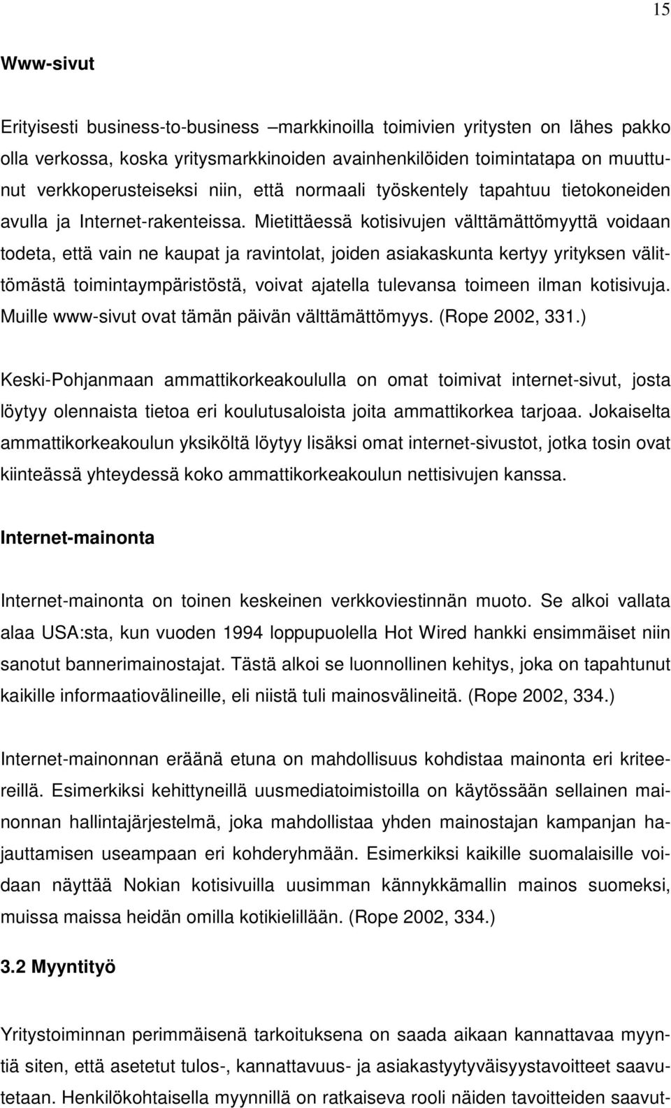 Mietittäessä kotisivujen välttämättömyyttä voidaan todeta, että vain ne kaupat ja ravintolat, joiden asiakaskunta kertyy yrityksen välittömästä toimintaympäristöstä, voivat ajatella tulevansa toimeen