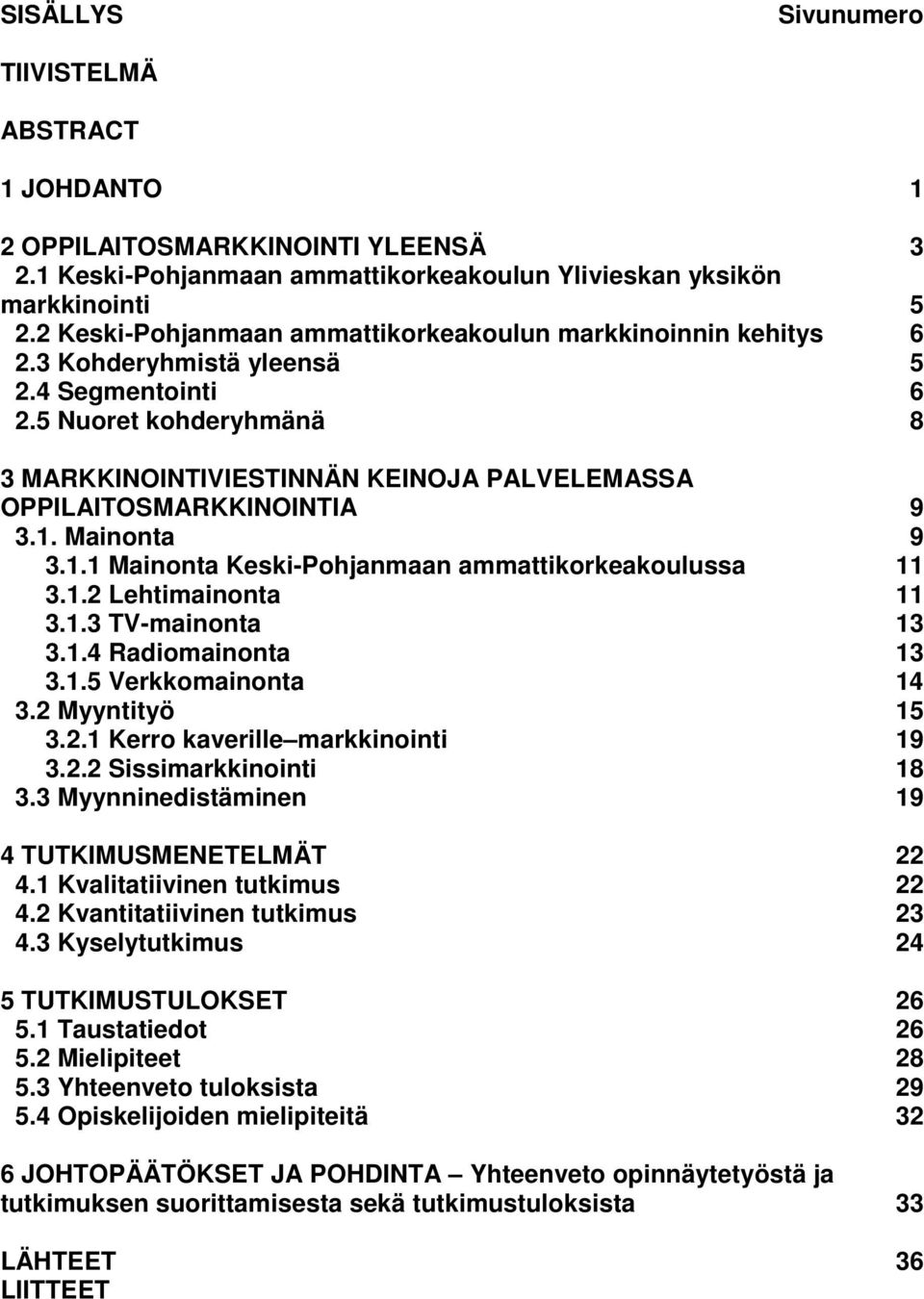 5 Nuoret kohderyhmänä 8 3 MARKKINOINTIVIESTINNÄN KEINOJA PALVELEMASSA OPPILAITOSMARKKINOINTIA 9 3.1. Mainonta 9 3.1.1 Mainonta Keski-Pohjanmaan ammattikorkeakoulussa 11 3.1.2 Lehtimainonta 11 3.1.3 TV-mainonta 13 3.