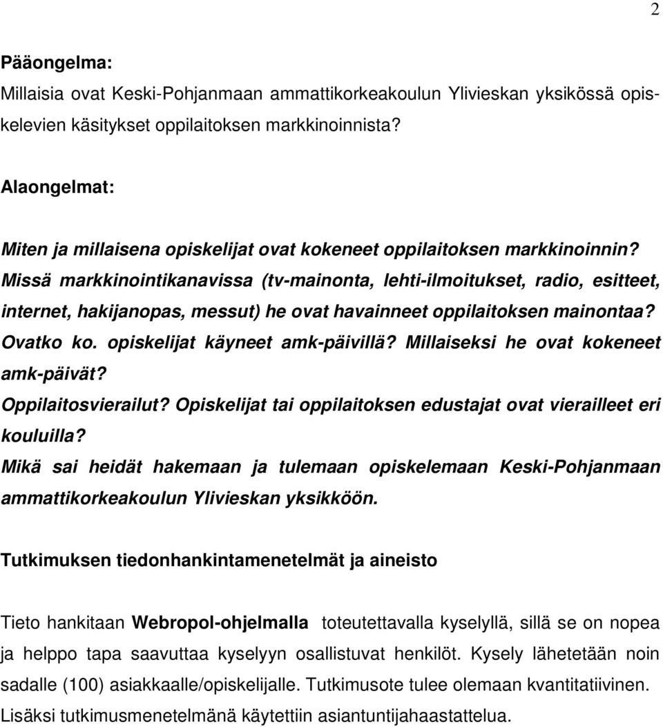 Missä markkinointikanavissa (tv-mainonta, lehti-ilmoitukset, radio, esitteet, internet, hakijanopas, messut) he ovat havainneet oppilaitoksen mainontaa? Ovatko ko. opiskelijat käyneet amk-päivillä?