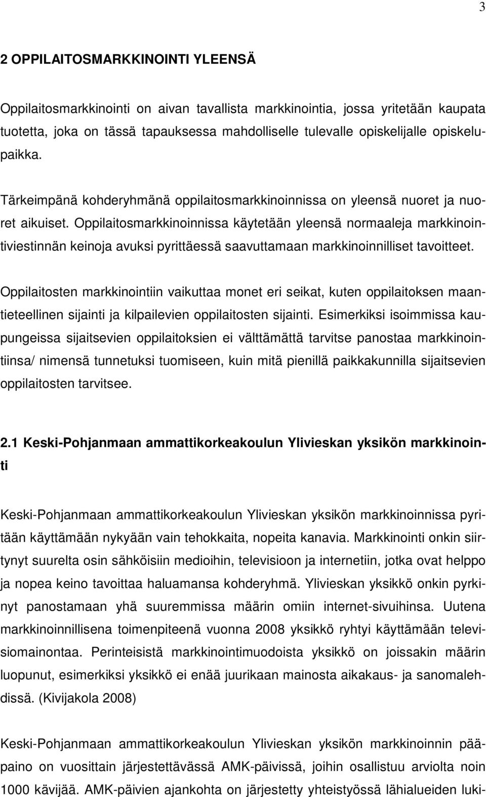 Oppilaitosmarkkinoinnissa käytetään yleensä normaaleja markkinointiviestinnän keinoja avuksi pyrittäessä saavuttamaan markkinoinnilliset tavoitteet.