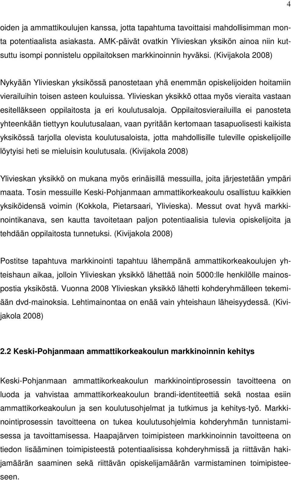 (Kivijakola 2008) Nykyään Ylivieskan yksikössä panostetaan yhä enemmän opiskelijoiden hoitamiin vierailuihin toisen asteen kouluissa.