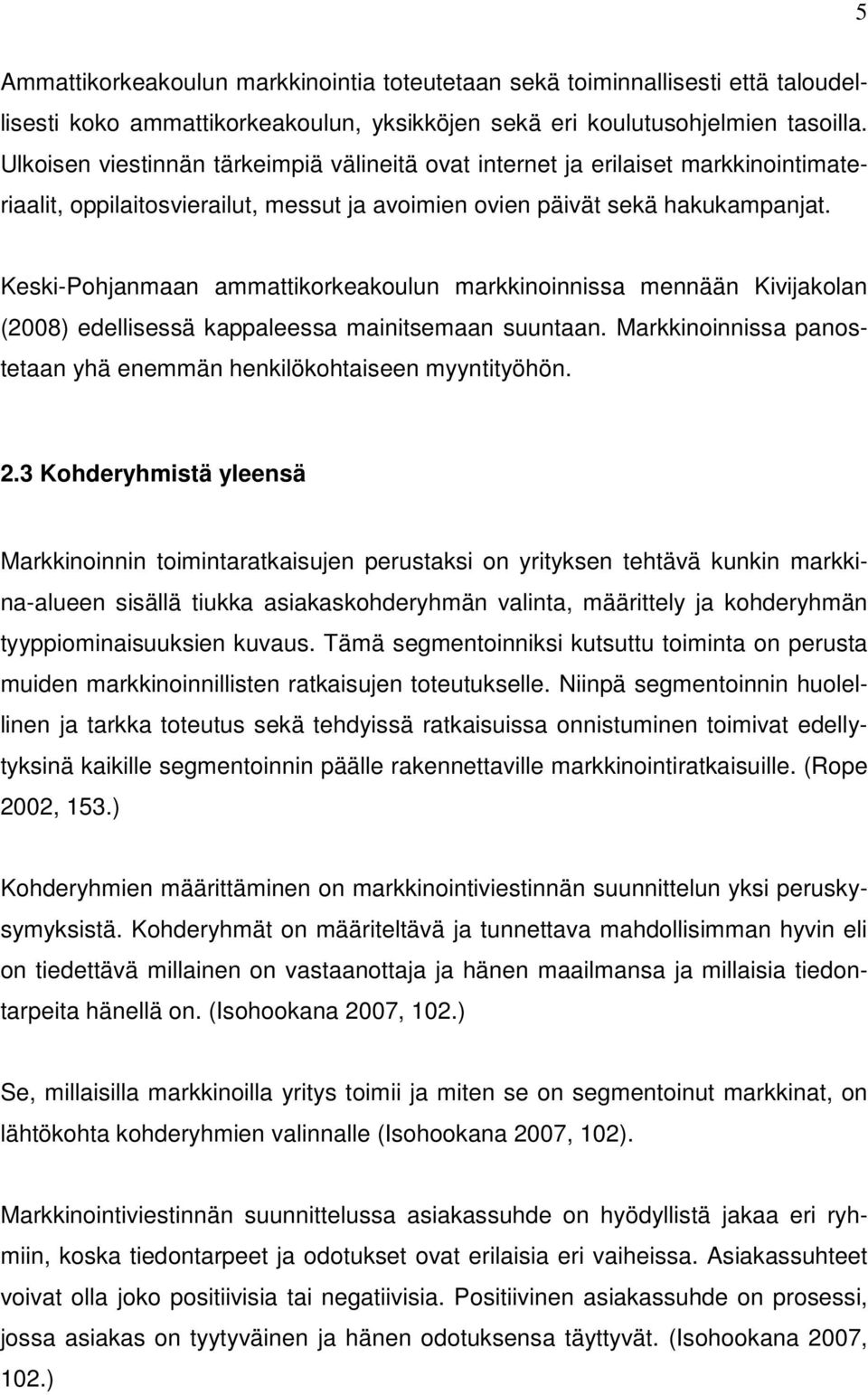 Keski-Pohjanmaan ammattikorkeakoulun markkinoinnissa mennään Kivijakolan (2008) edellisessä kappaleessa mainitsemaan suuntaan. Markkinoinnissa panostetaan yhä enemmän henkilökohtaiseen myyntityöhön.