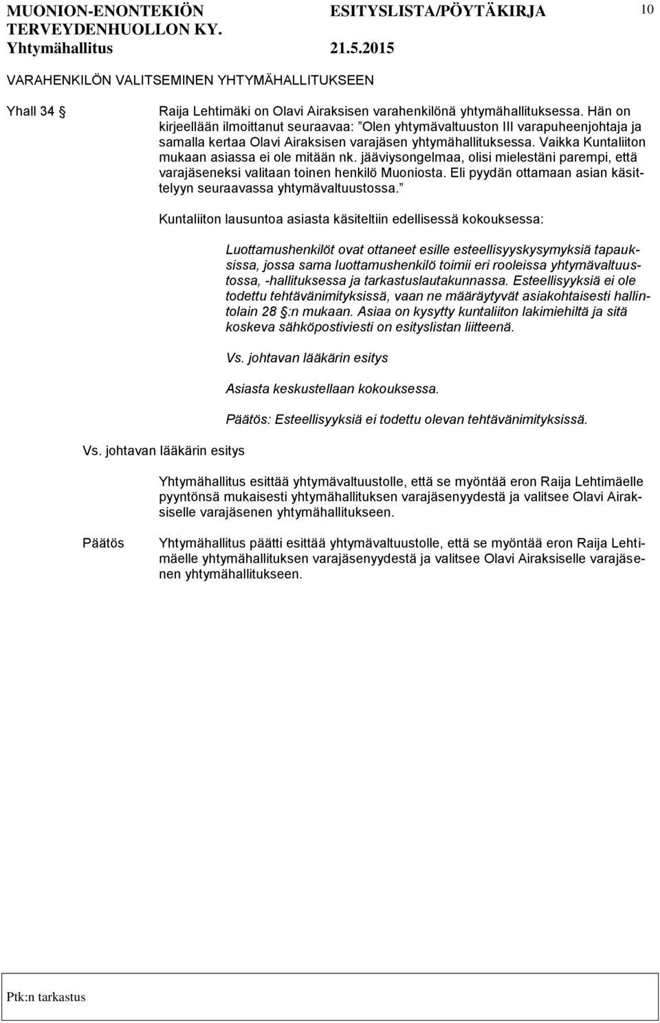 Vaikka Kuntaliiton mukaan asiassa ei ole mitään nk. jääviysongelmaa, olisi mielestäni parempi, että varajäseneksi valitaan toinen henkilö Muoniosta.