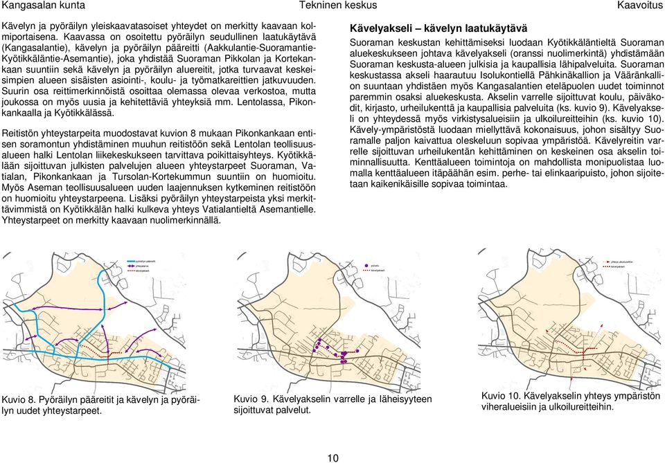 Kortekankaan suuntiin sekä kävelyn ja pyöräilyn aluereitit, jotka turvaavat keskeisimpien alueen sisäisten asiointi-, koulu- ja työmatkareittien jatkuvuuden.