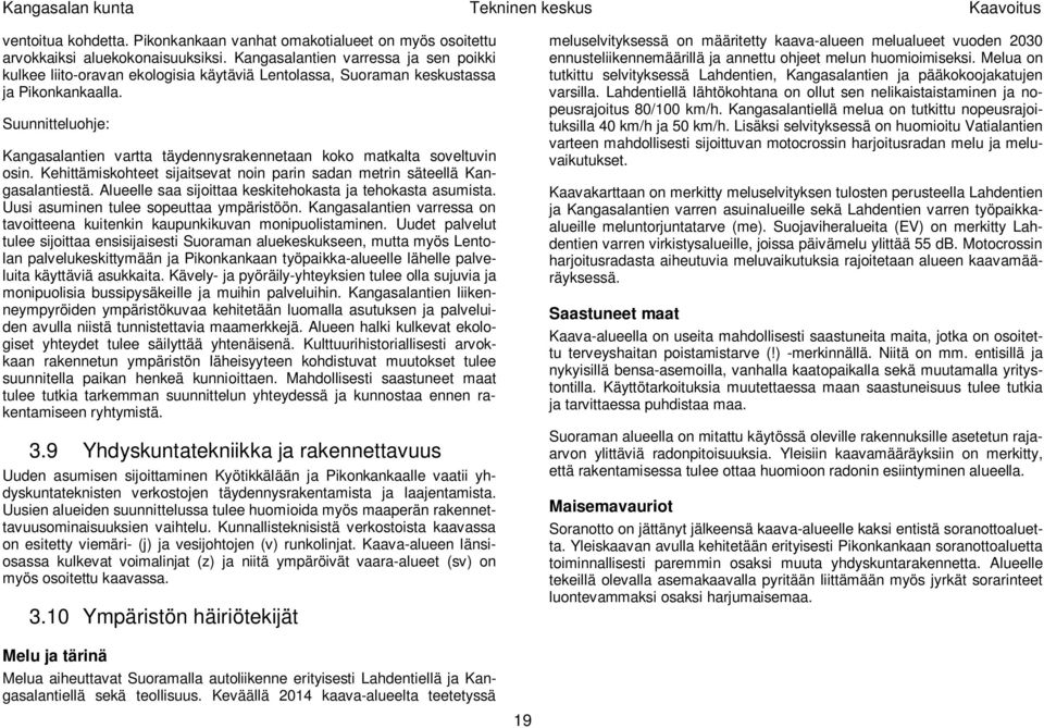 Suunnitteluohje: Kangasalantien vartta täydennysrakennetaan koko matkalta soveltuvin osin. Kehittämiskohteet sijaitsevat noin parin sadan metrin säteellä Kangasalantiestä.