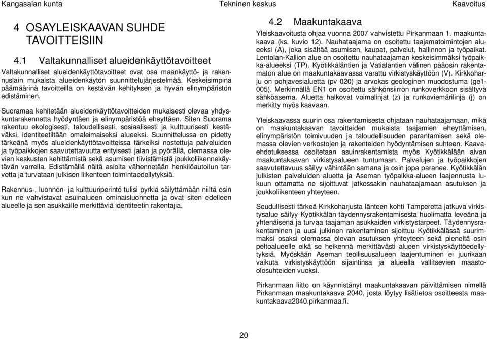 Keskeisimpinä päämäärinä tavoitteilla on kestävän kehityksen ja hyvän elinympäristön edistäminen.