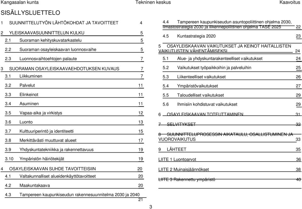 7 Kulttuuriperintö ja identiteetti 15 3.8 Merkittävästi muuttuvat alueet 17 3.9 Yhdyskuntatekniikka ja rakennettavuus 19 3.10 Ympäristön häiriötekijät 19 4 OSAYLEISKAAVAN SUHDE TAVOITTEISIIN 20 4.