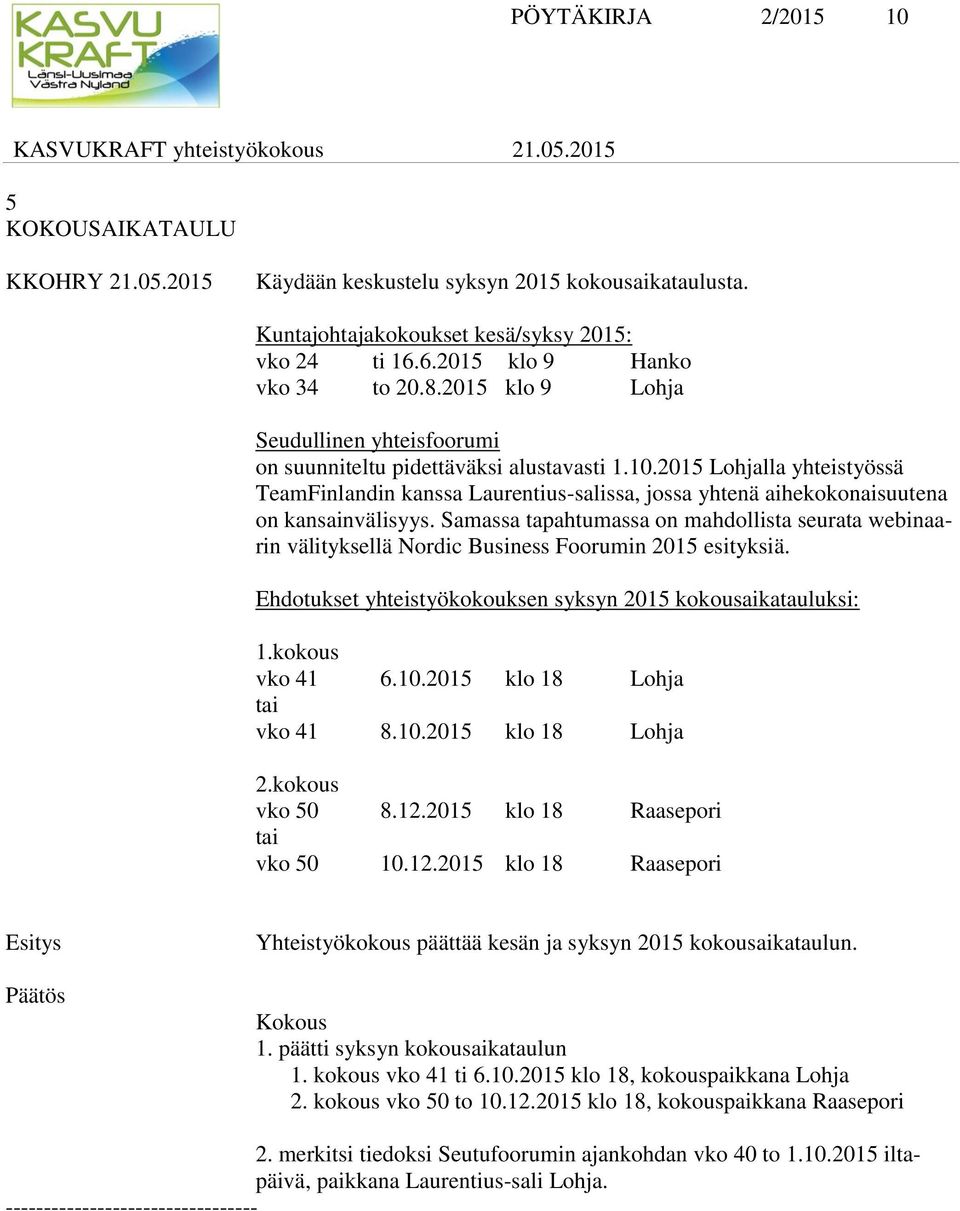 2015 Lohjalla yhteistyössä TeamFinlandin kanssa Laurentius-salissa, jossa yhtenä aihekokonaisuutena on kansainvälisyys.