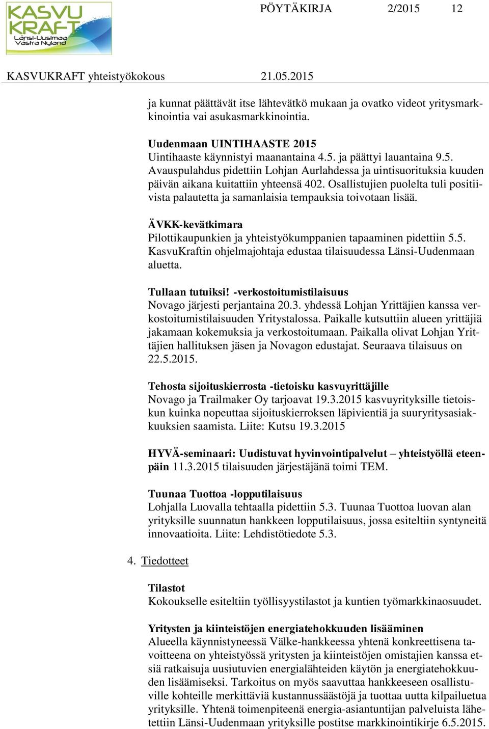 Osallistujien puolelta tuli positiivista palautetta ja samanlaisia tempauksia toivotaan lisää. ÄVKK-kevätkimara Pilottikaupunkien ja yhteistyökumppanien tapaaminen pidettiin 5.