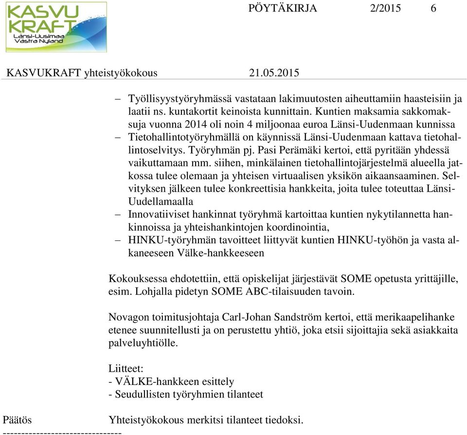 Pasi Perämäki kertoi, että pyritään yhdessä vaikuttamaan mm. siihen, minkälainen tietohallintojärjestelmä alueella jatkossa tulee olemaan ja yhteisen virtuaalisen yksikön aikaansaaminen.