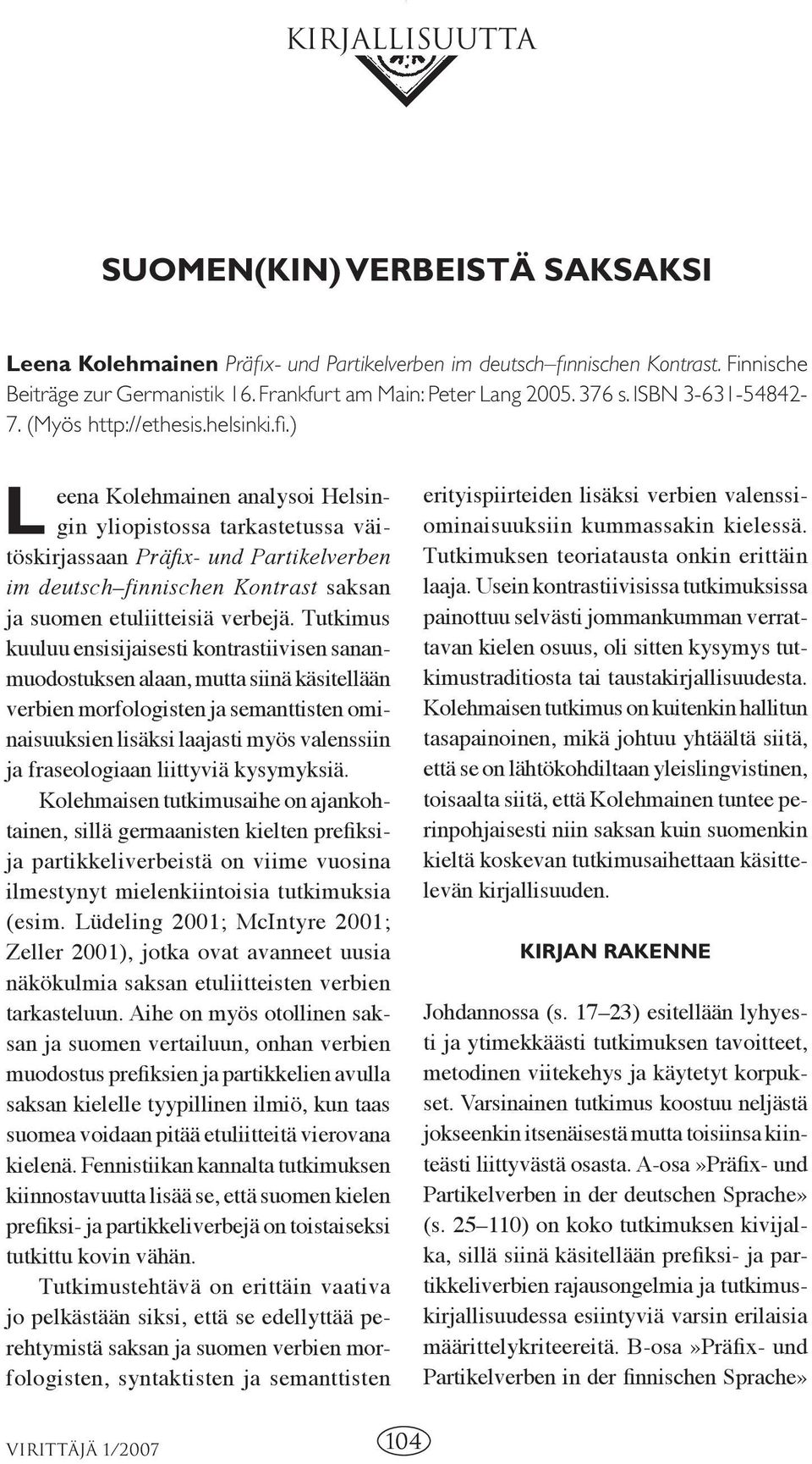 ) L eena Kolehmainen analysoi Helsingin yliopistossa tarkastetussa väitöskirjassaan Präfi x- und Partikelverben im deutsch finnischen Kontrast saksan ja suomen etuliitteisiä verbejä.