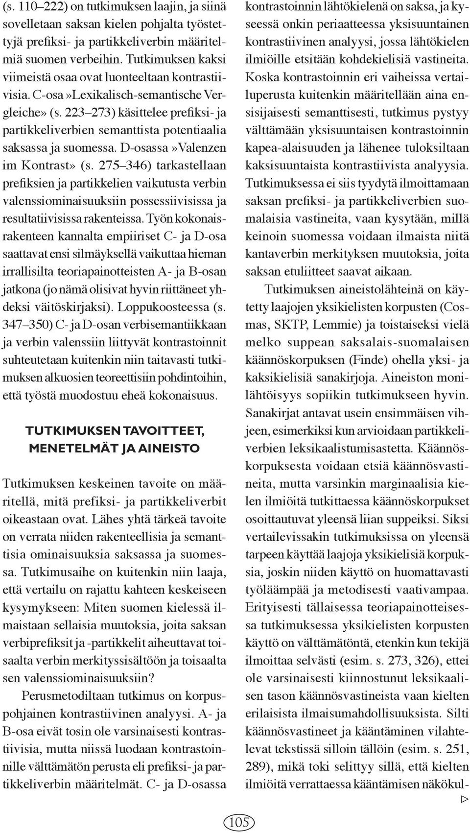 223 273) käsittelee prefiksi- ja partikkeli verbien semanttista potentiaalia saksassa ja suomessa. D-osassa»Valenzen im Kontrast» (s.