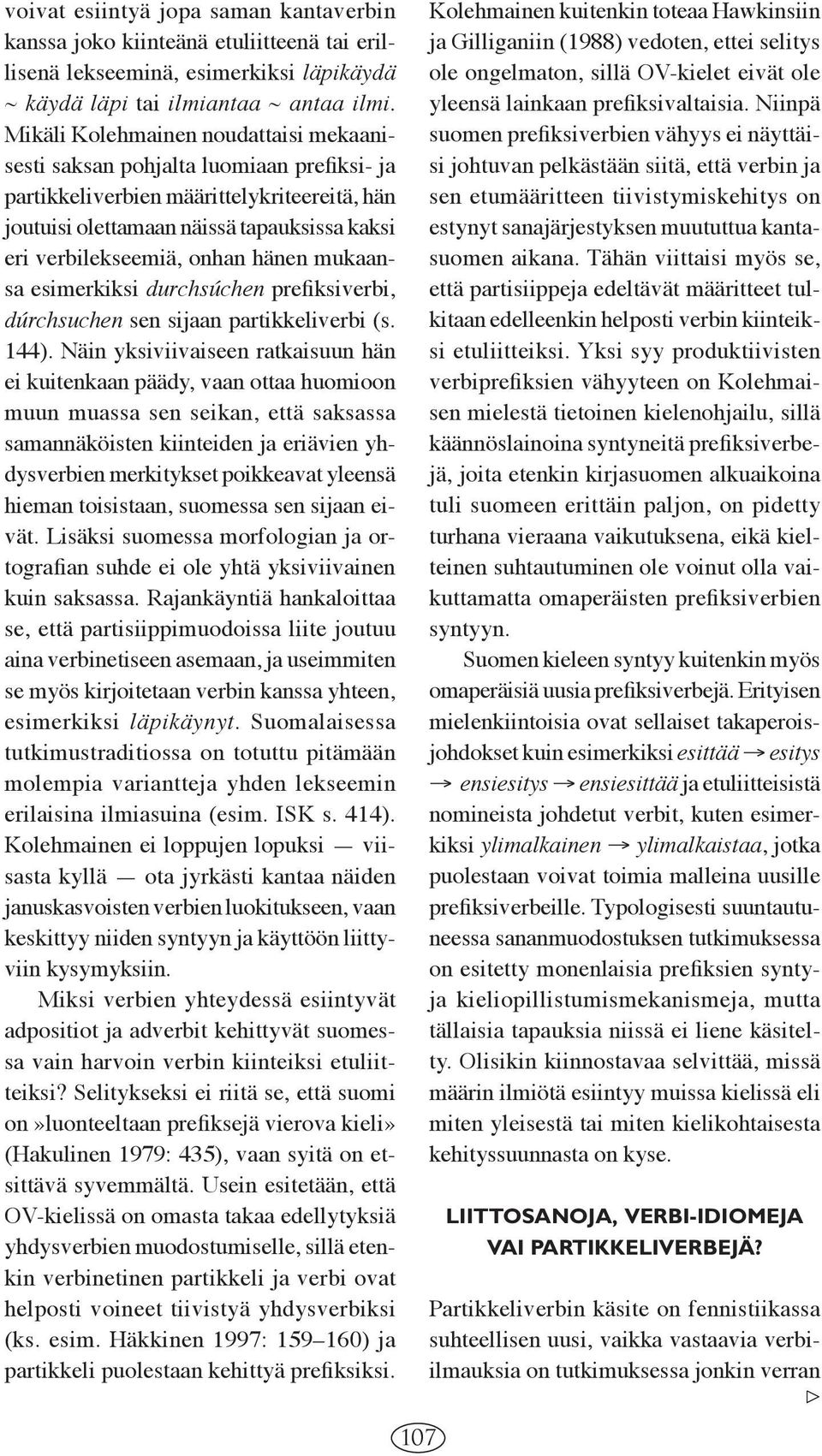 hänen mukaansa esimerkiksi durchsúchen prefiksi verbi, dúrchsuchen sen sijaan partikkeliverbi (s. 144).
