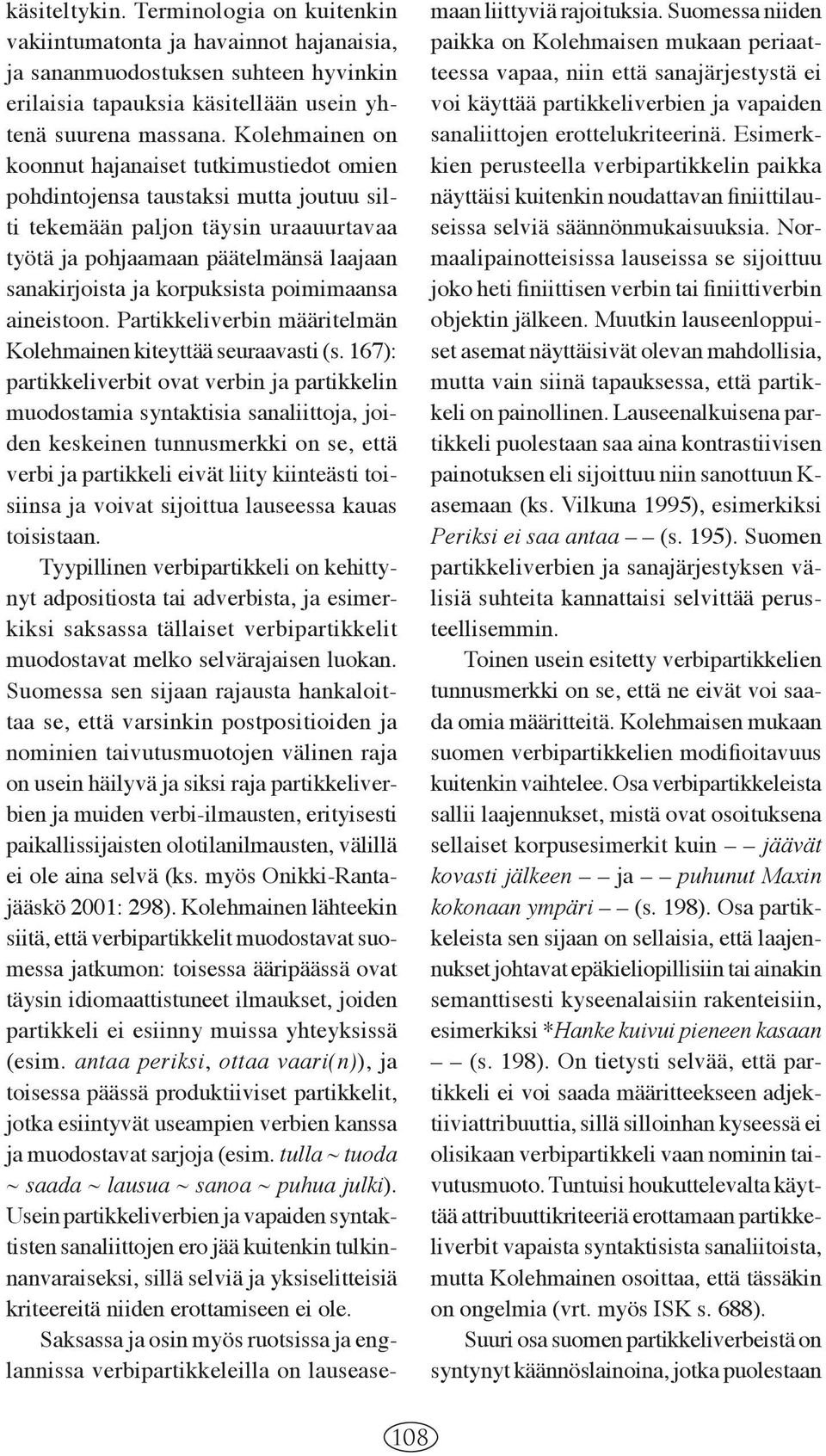korpuksista poimimaansa aineistoon. Partikkeliverbin määritelmän Kolehmainen kiteyttää seuraavasti (s.