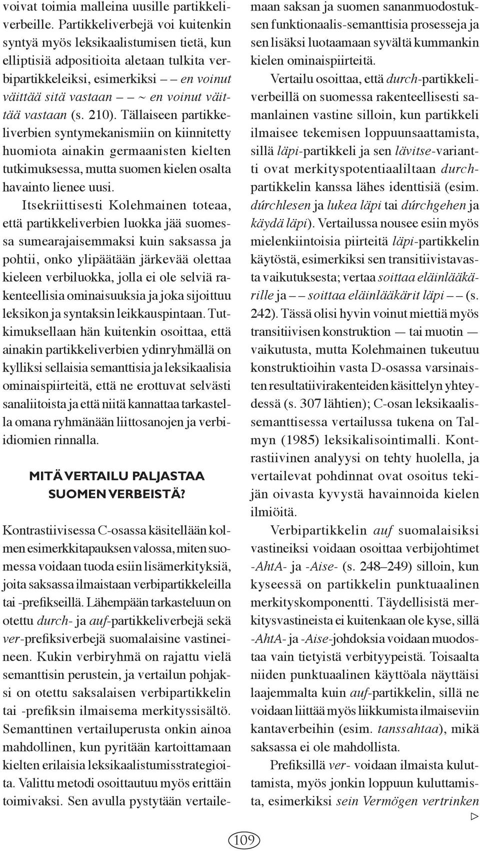 vastaan (s. 210). Tällaiseen partikkeliverbien syntymekanismiin on kiinnitetty huomiota ainakin germaanisten kielten tutkimuksessa, mutta suomen kielen osalta havainto lienee uusi.