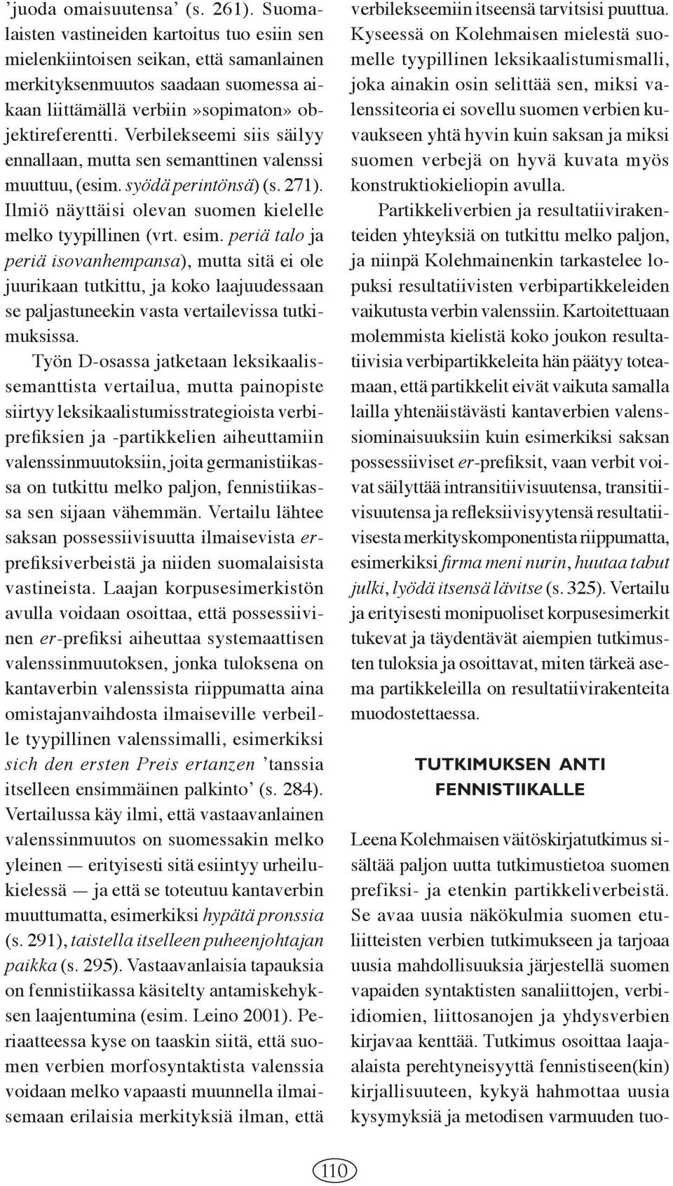 Verbilekseemi siis säilyy ennallaan, mutta sen semanttinen valenssi muuttuu, (esim. syödä perintönsä) (s. 271). Ilmiö näyttäisi olevan suomen kielelle melko tyypillinen (vrt. esim.