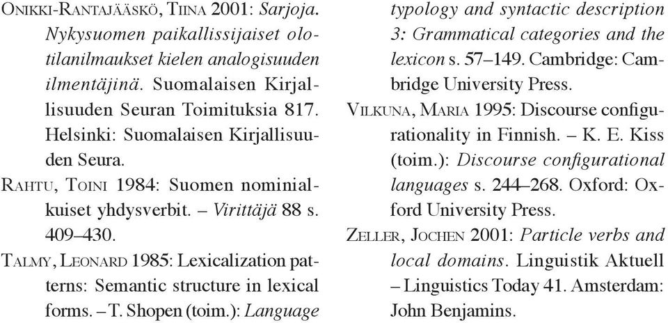 TALMY, LEONARD 1985: Lexicalization patterns: Semantic structure in lexical forms. T. Shopen (toim.): Language typology and syntactic description 3: Grammatical categories and the lexicon s. 57 149.