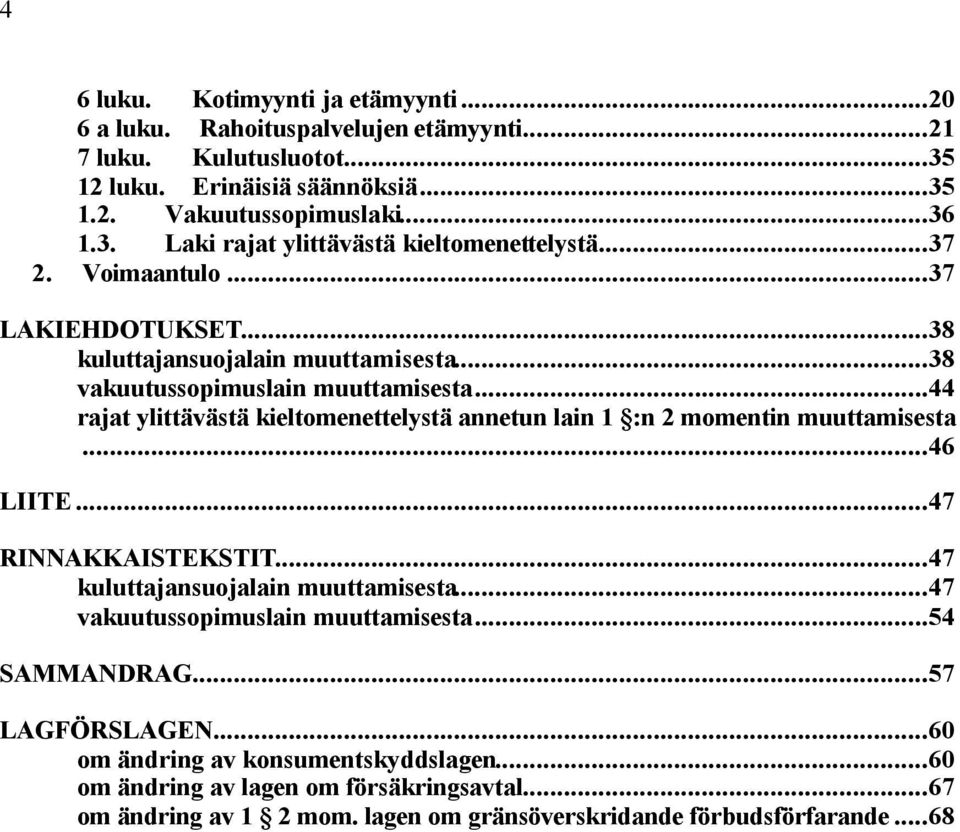 ..44 rajat ylittävästä kieltomenettelystä annetun lain 1 :n 2 momentin muuttamisesta...46 LIITE...47 RINNAKKAISTEKSTIT...47 kuluttajansuojalain muuttamisesta.