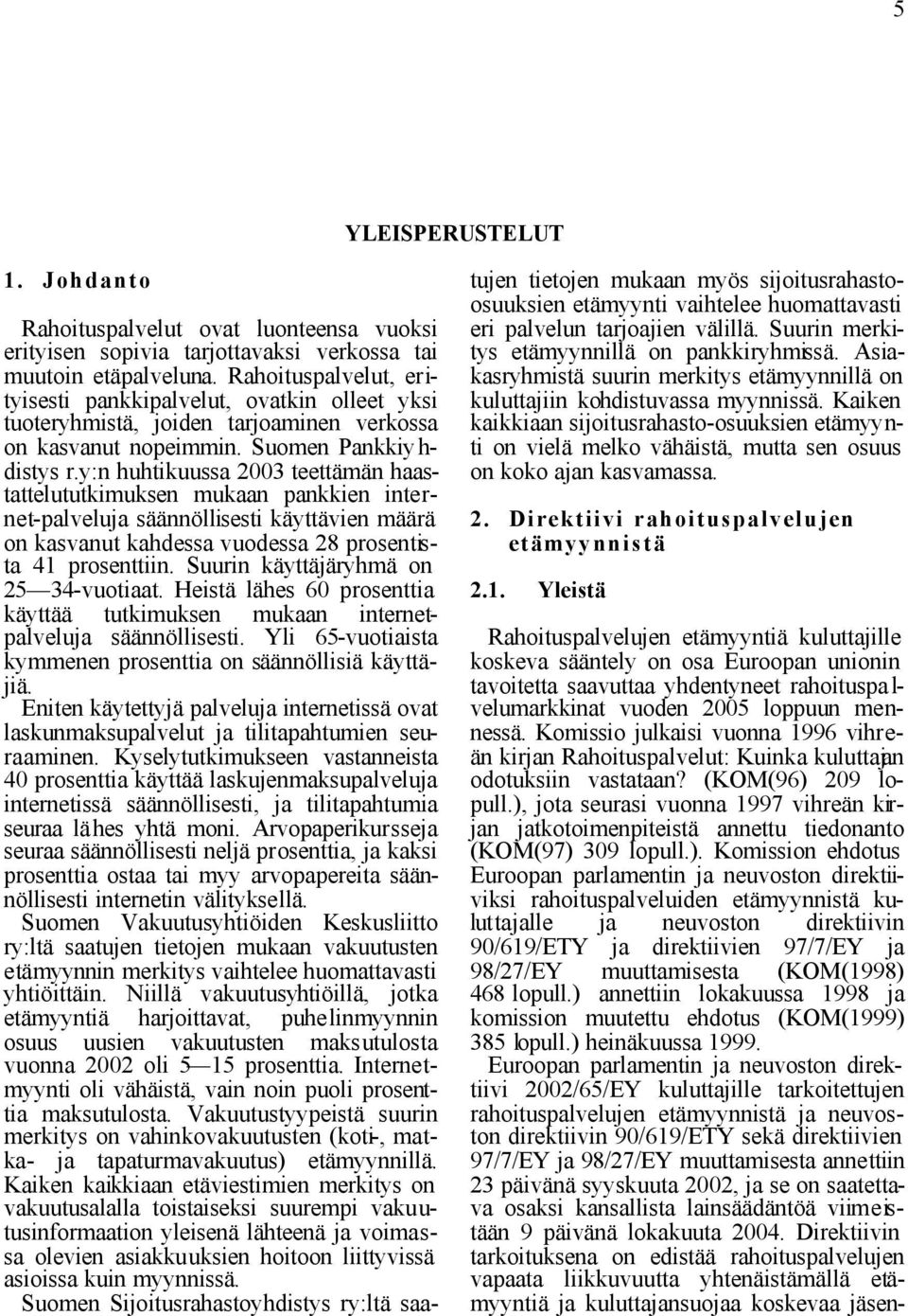 y:n huhtikuussa 2003 teettämän haastattelututkimuksen mukaan pankkien internet-palveluja säännöllisesti käyttävien määrä on kasvanut kahdessa vuodessa 28 prosentista 41 prosenttiin.