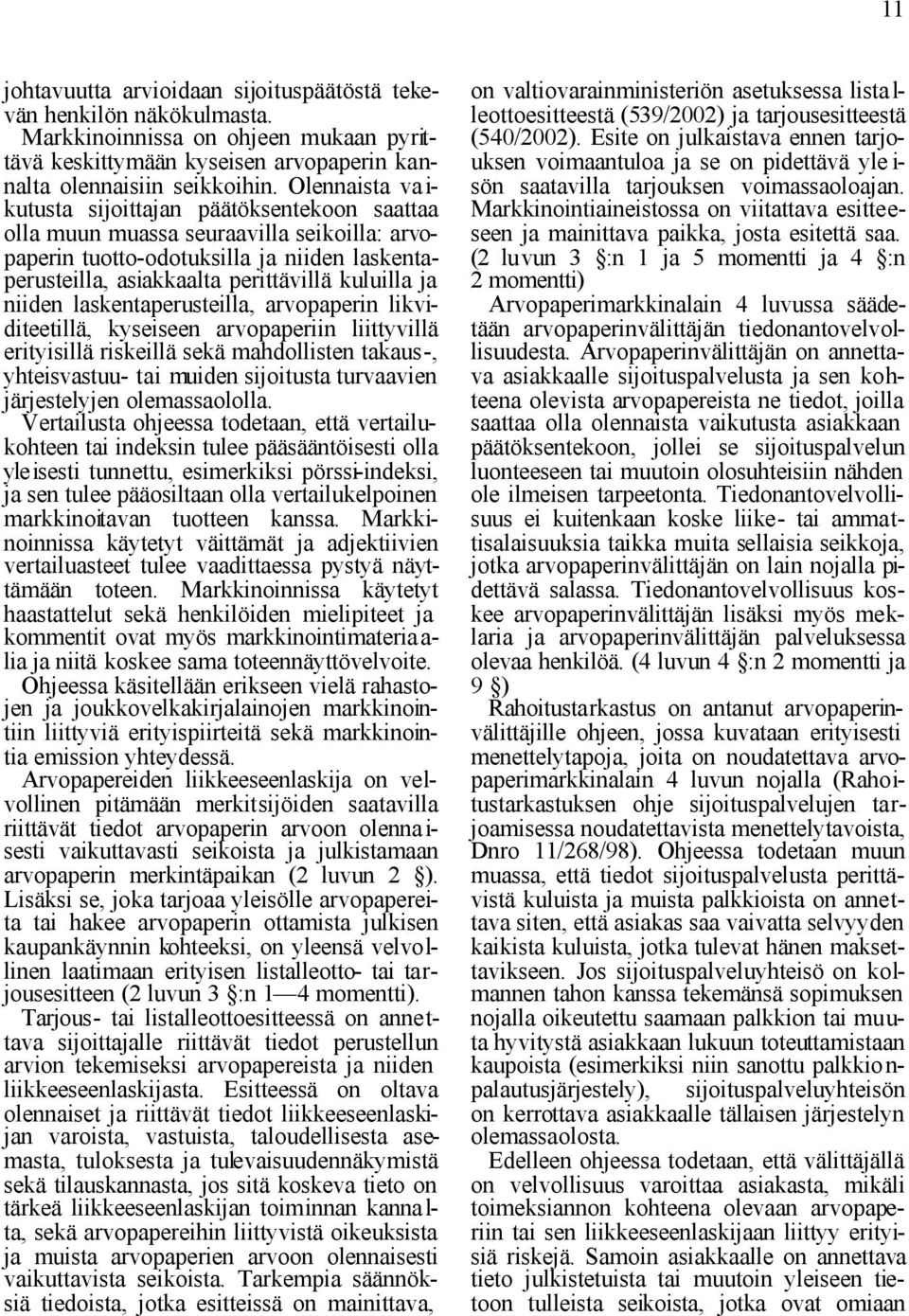 niiden laskentaperusteilla, arvopaperin likviditeetillä, kyseiseen arvopaperiin liittyvillä erityisillä riskeillä sekä mahdollisten takaus-, yhteisvastuu- tai muiden sijoitusta turvaavien