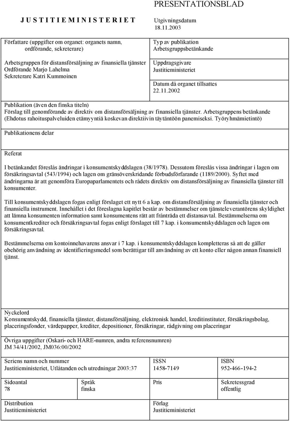 2003 Typ av publikation Arbetsgruppsbetänkande Uppdragsgivare Justitieministeriet Datum då organet tillsattes 22.11.