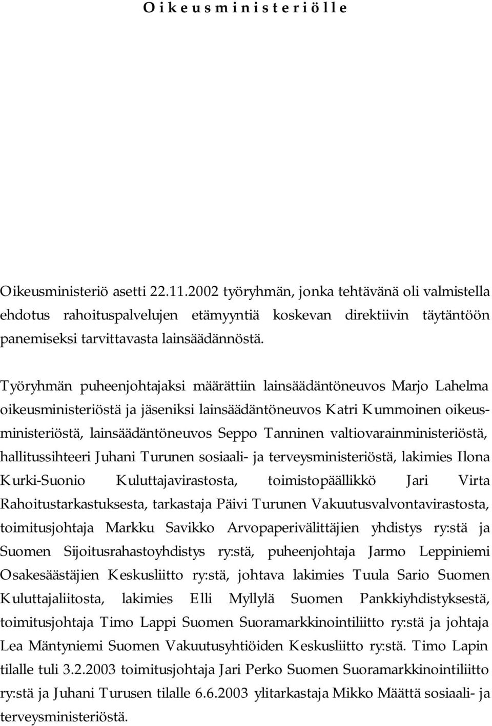 Työryhmän puheenjohtajaksi määrättiin lainsäädäntöneuvos Marjo Lahelma oikeusministeriöstä ja jäseniksi lainsäädäntöneuvos Katri Kummoinen oikeusministeriöstä, lainsäädäntöneuvos Seppo Tanninen