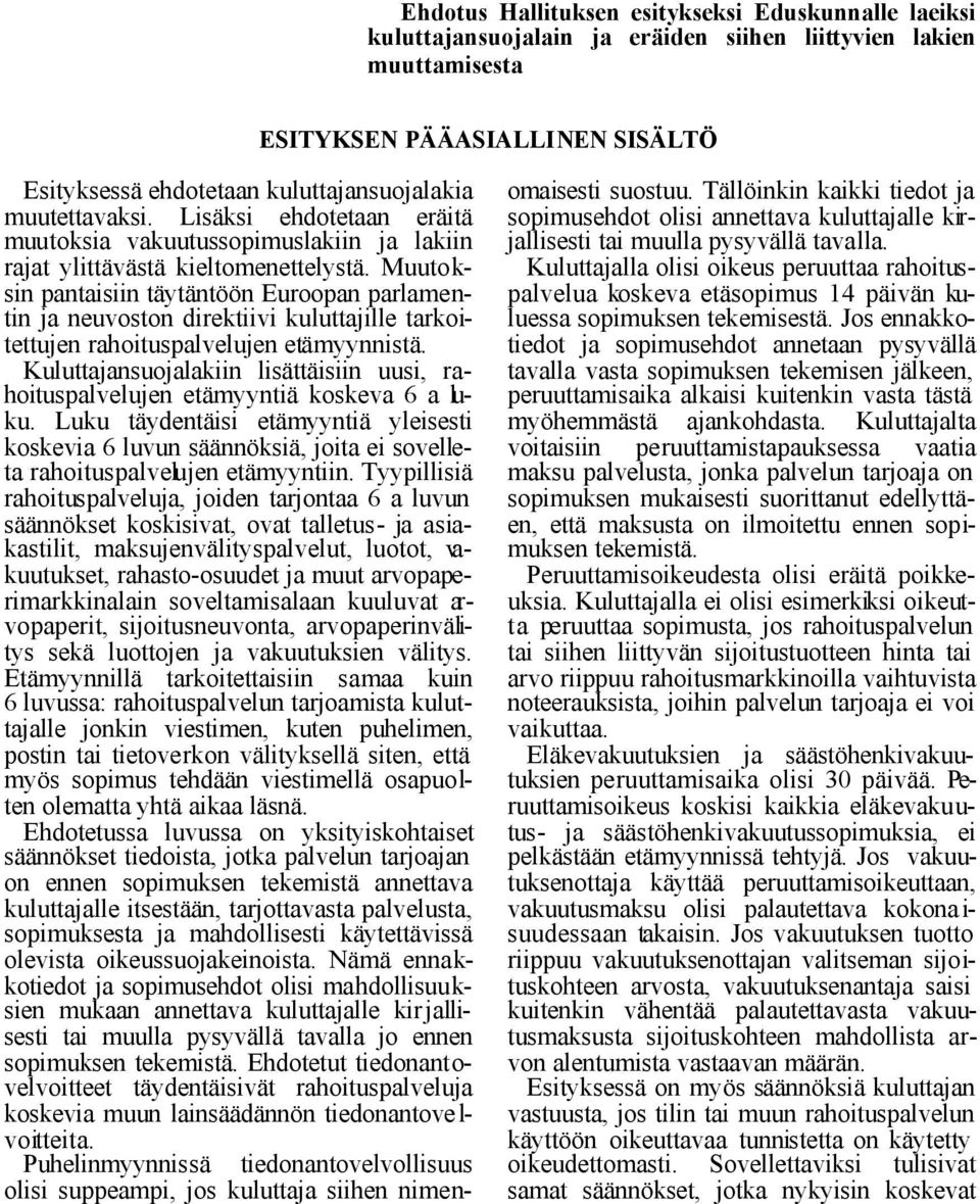 Muutoksin pantaisiin täytäntöön Euroopan parlamentin ja neuvoston direktiivi kuluttajille tarkoitettujen rahoituspalvelujen etämyynnistä.