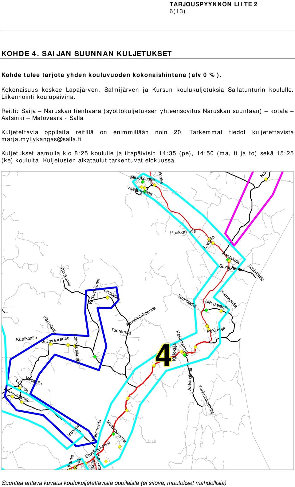 Tarkemmat tiedot kuljetettavista marja.myllykangas@salla.fi Kuljetukset aamulla klo 8:25 koululle ja iltapäivisin 14:35 (pe), 14:50 (ma, ti ja to) sekä 15:25 (ke) koululta.