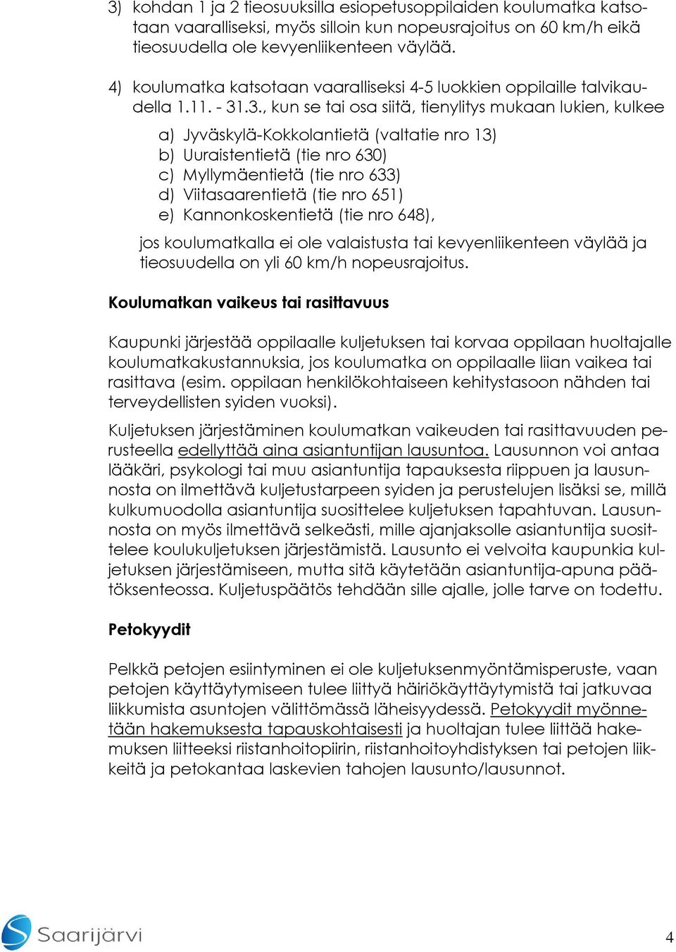 .3., kun se tai osa siitä, tienylitys mukaan lukien, kulkee a) Jyväskylä-Kokkolantietä (valtatie nro 13) b) Uuraistentietä (tie nro 630) c) Myllymäentietä (tie nro 633) d) Viitasaarentietä (tie nro