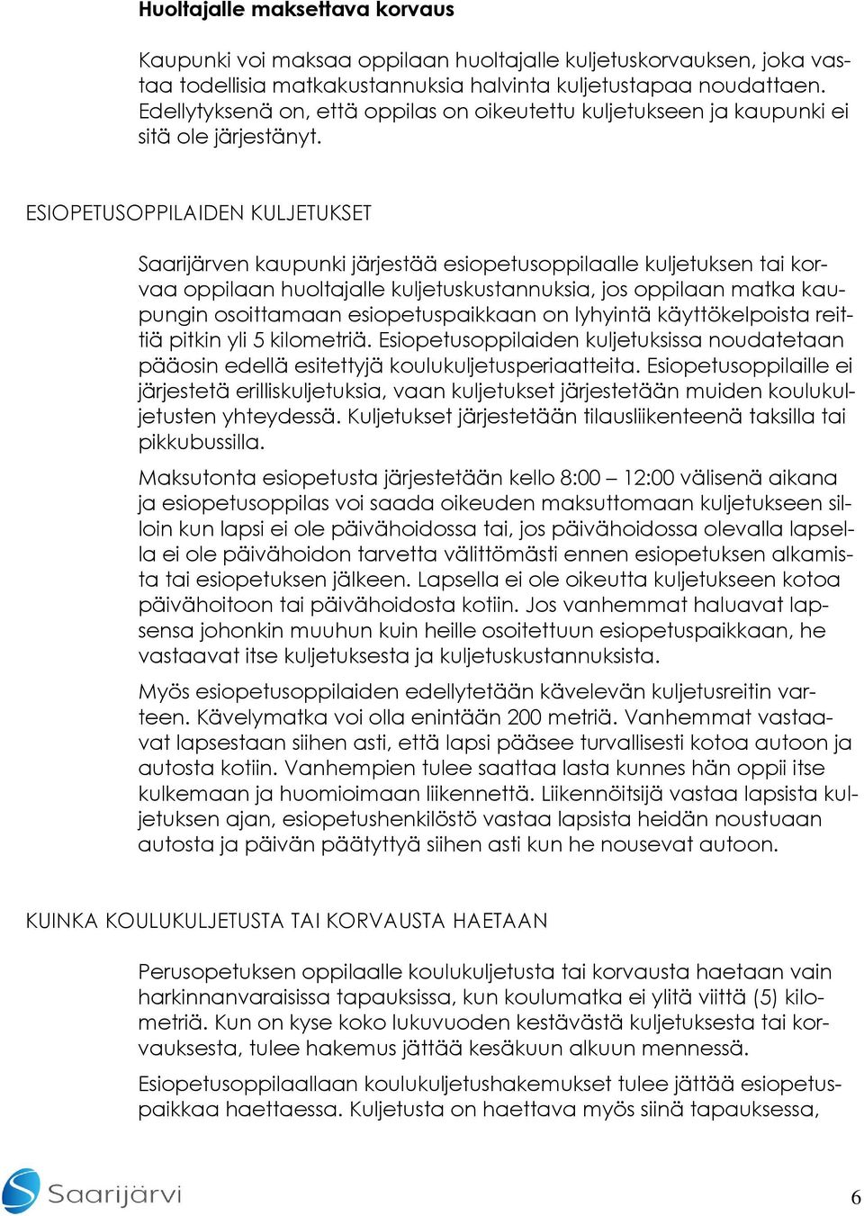 ESIOPETUSOPPILAIDEN KULJETUKSET Saarijärven kaupunki järjestää esiopetusoppilaalle kuljetuksen tai korvaa oppilaan huoltajalle kuljetuskustannuksia, jos oppilaan matka kaupungin osoittamaan