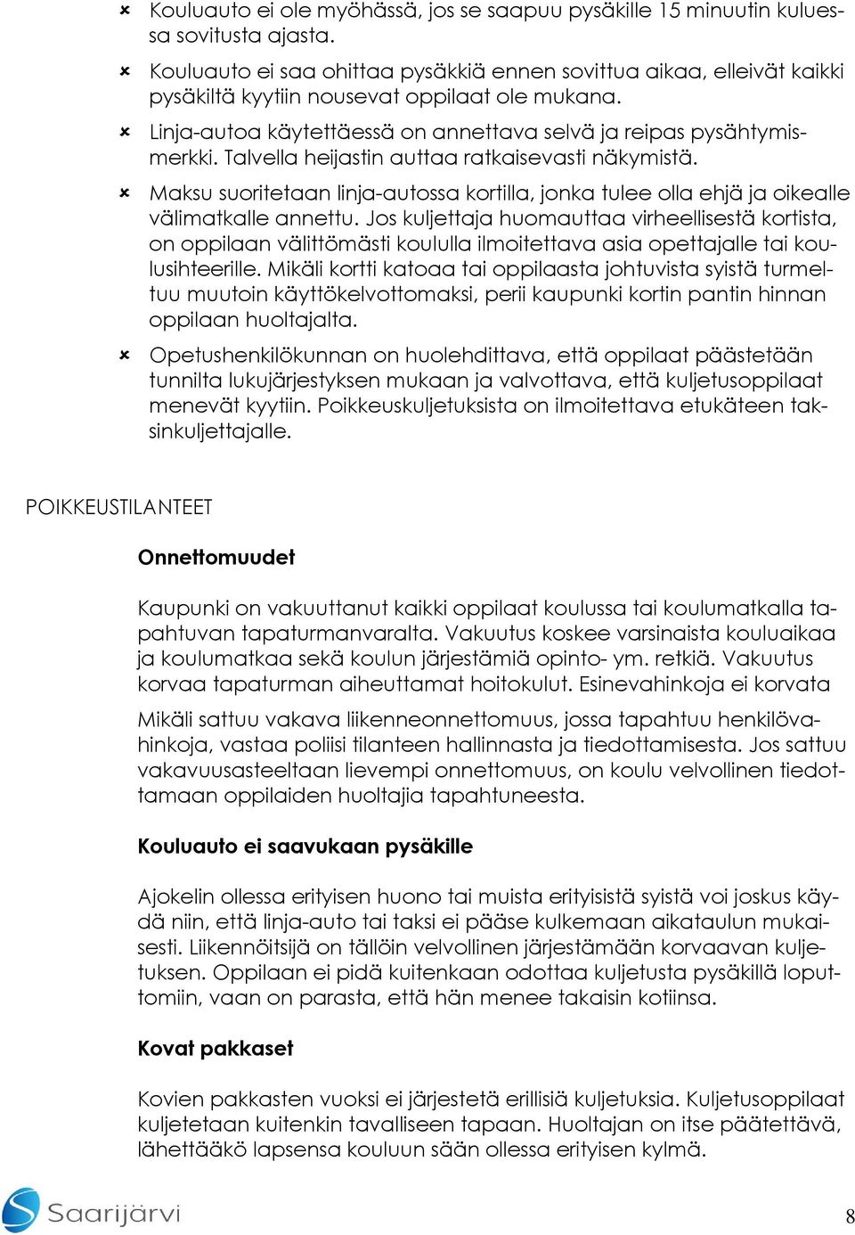 Talvella heijastin auttaa ratkaisevasti näkymistä. Maksu suoritetaan linja-autossa kortilla, jonka tulee olla ehjä ja oikealle välimatkalle annettu.